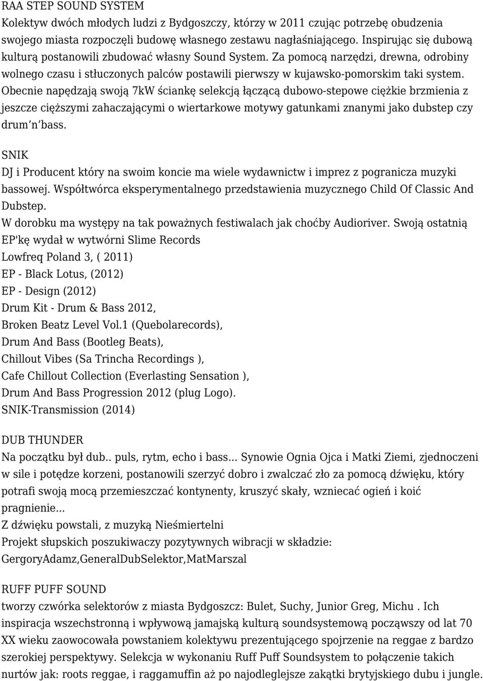 Obecnie napędzają swoją 7kW ściankę selekcją łączącą dubowo-stepowe ciężkie brzmienia z jeszcze cięższymi zahaczającymi o wiertarkowe motywy gatunkami znanymi jako dubstep czy drum n bass.