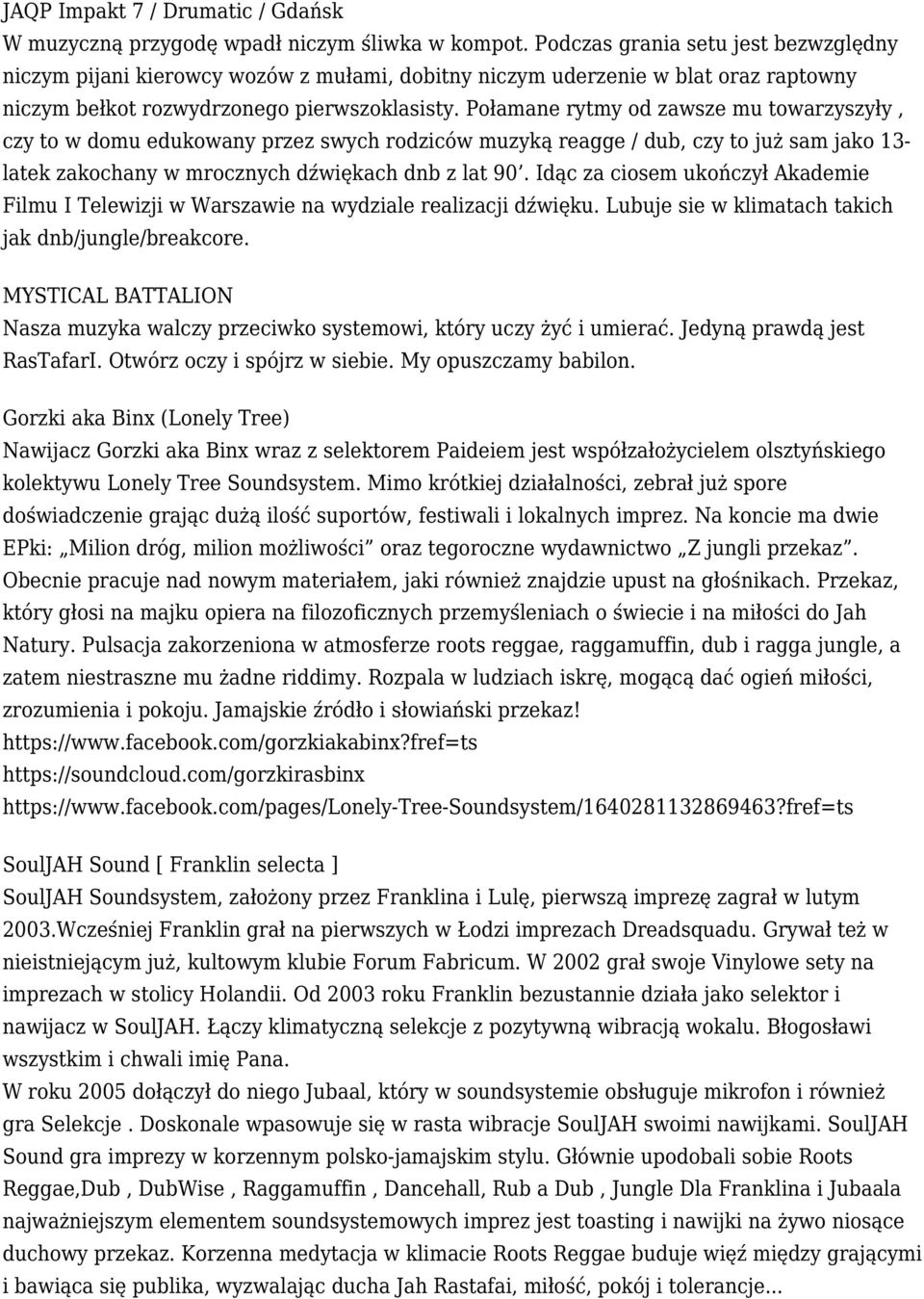 Połamane rytmy od zawsze mu towarzyszyły, czy to w domu edukowany przez swych rodziców muzyką reagge / dub, czy to już sam jako 13- latek zakochany w mrocznych dźwiękach dnb z lat 90.