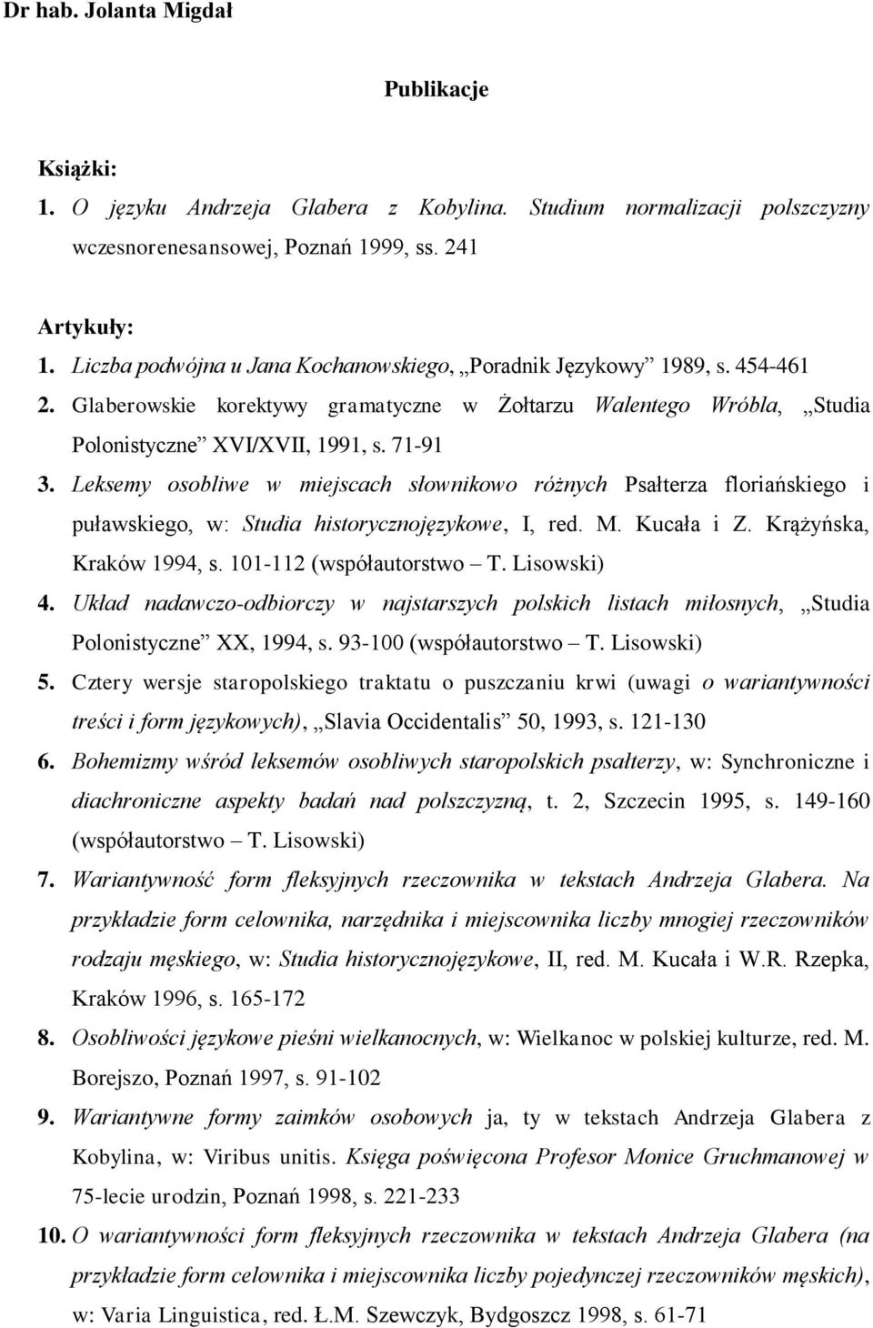 Leksemy osobliwe w miejscach słownikowo różnych Psałterza floriańskiego i puławskiego, w: Studia historycznojęzykowe, I, red. M. Kucała i Z. Krążyńska, Kraków 1994, s. 101-112 (współautorstwo T.