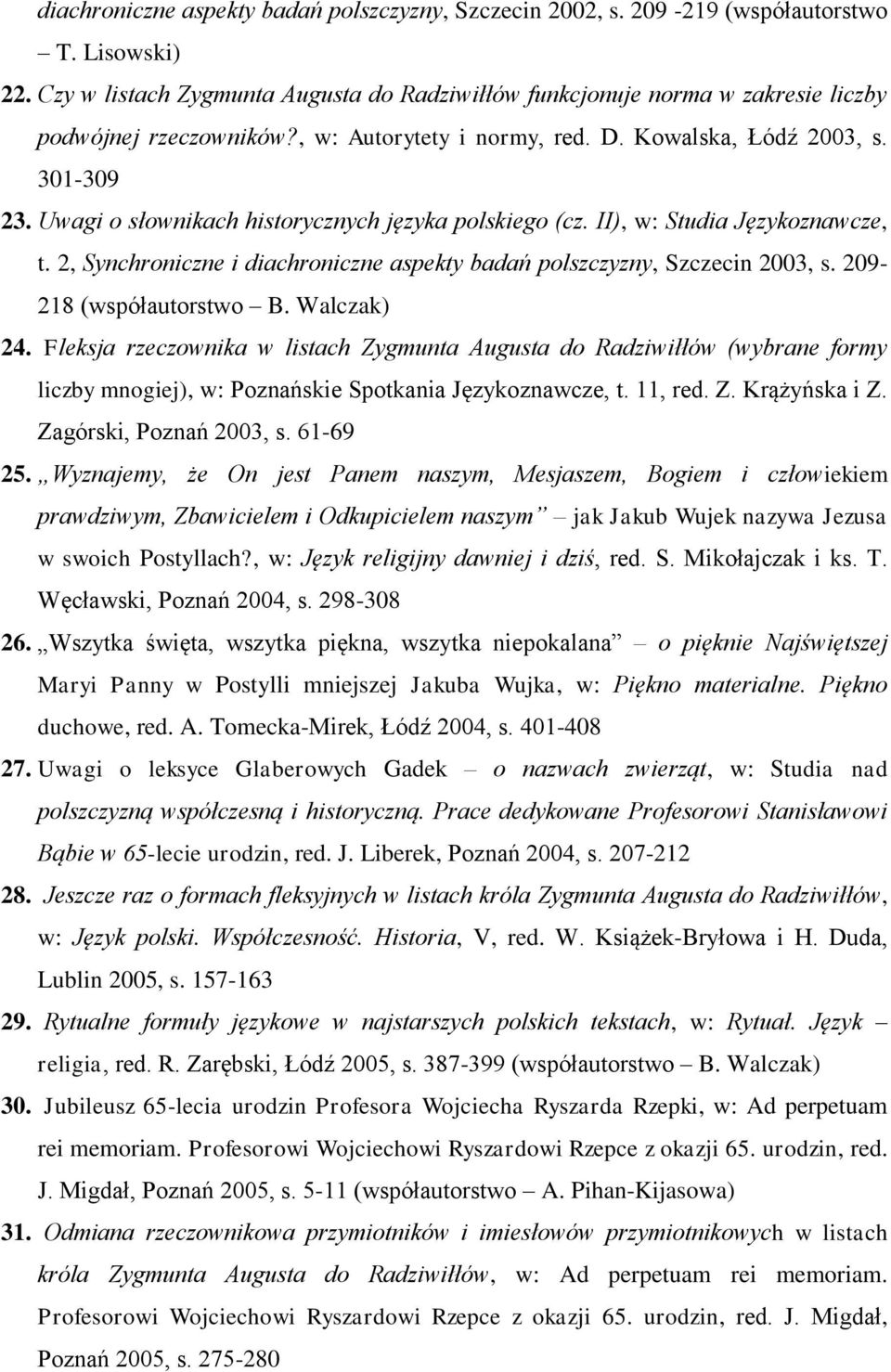 Uwagi o słownikach historycznych języka polskiego (cz. II), w: Studia Językoznawcze, t. 2, Synchroniczne i diachroniczne aspekty badań polszczyzny, Szczecin 2003, s. 209-218 (współautorstwo B.