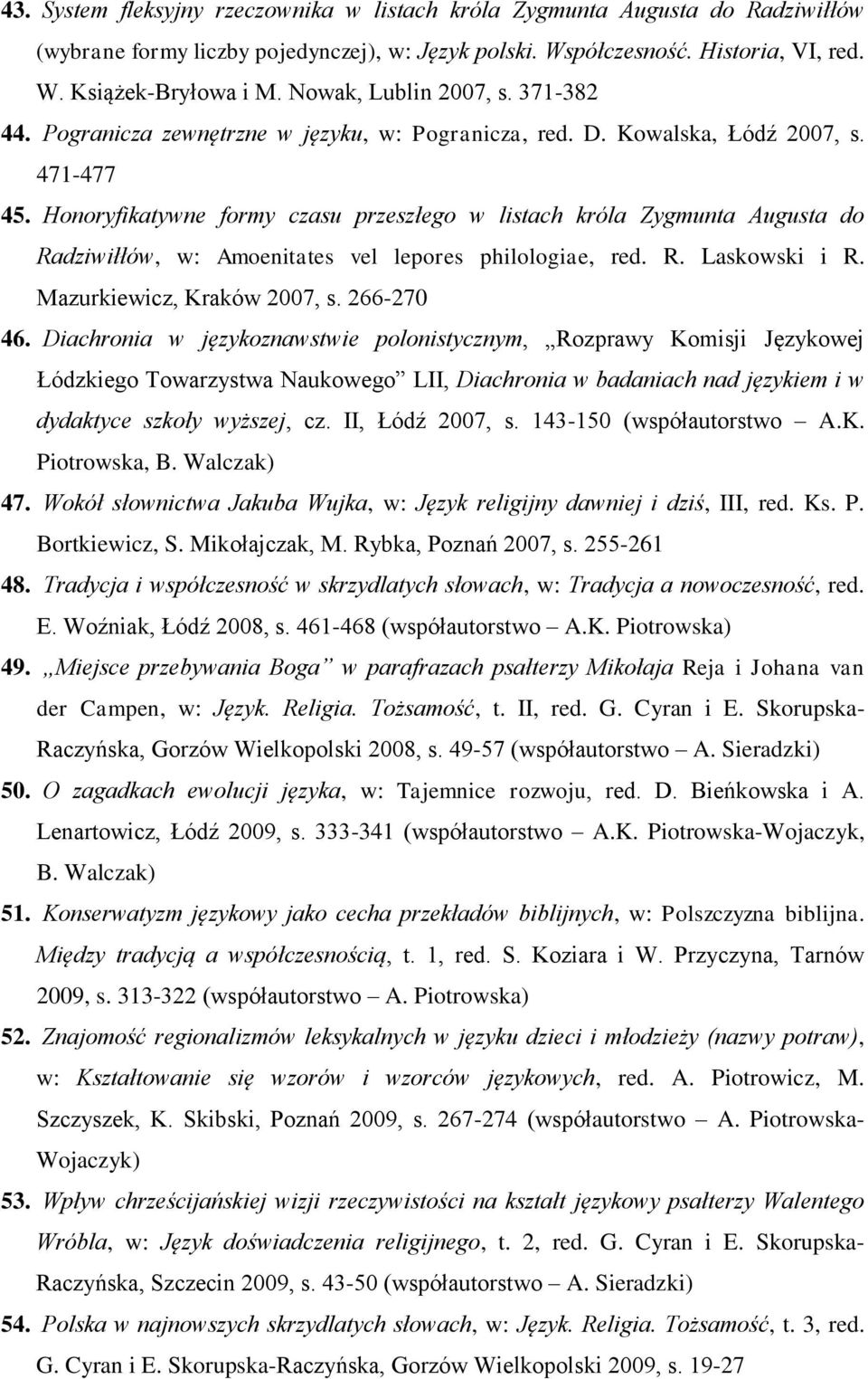 Honoryfikatywne formy czasu przeszłego w listach króla Zygmunta Augusta do Radziwiłłów, w: Amoenitates vel lepores philologiae, red. R. Laskowski i R. Mazurkiewicz, Kraków 2007, s. 266-270 46.