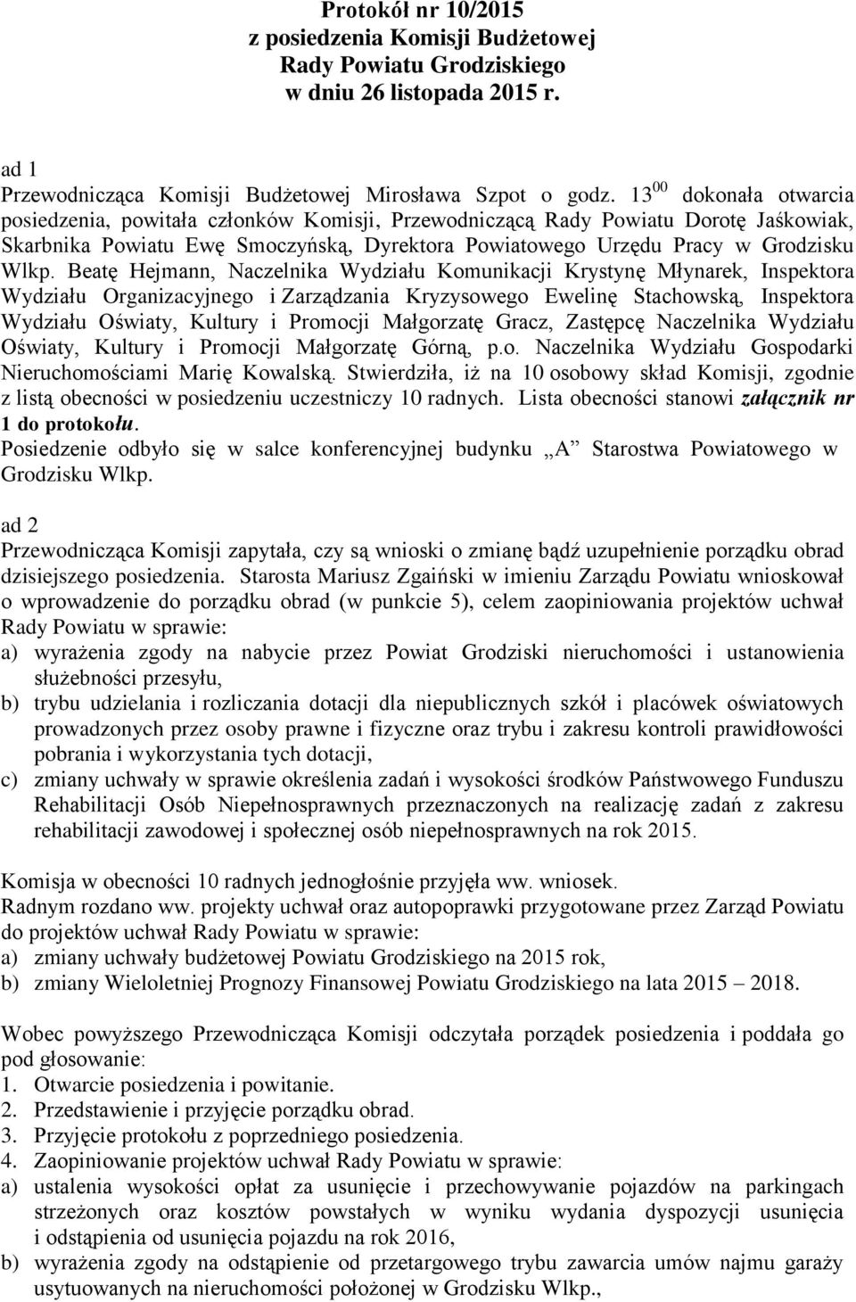 Beatę Hejmann, Naczelnika Wydziału Komunikacji Krystynę Młynarek, Inspektora Wydziału Organizacyjnego i Zarządzania Kryzysowego Ewelinę Stachowską, Inspektora Wydziału Oświaty, Kultury i Promocji