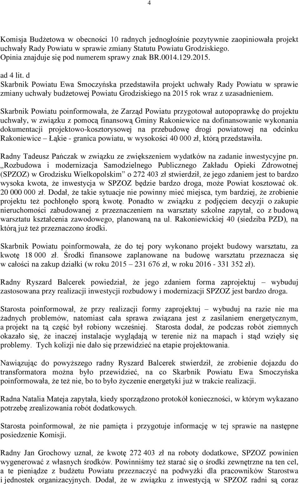 Skarbnik Powiatu poinformowała, że Zarząd Powiatu przygotował autopoprawkę do projektu uchwały, w związku z pomocą finansową Gminy Rakoniewice na dofinansowanie wykonania dokumentacji