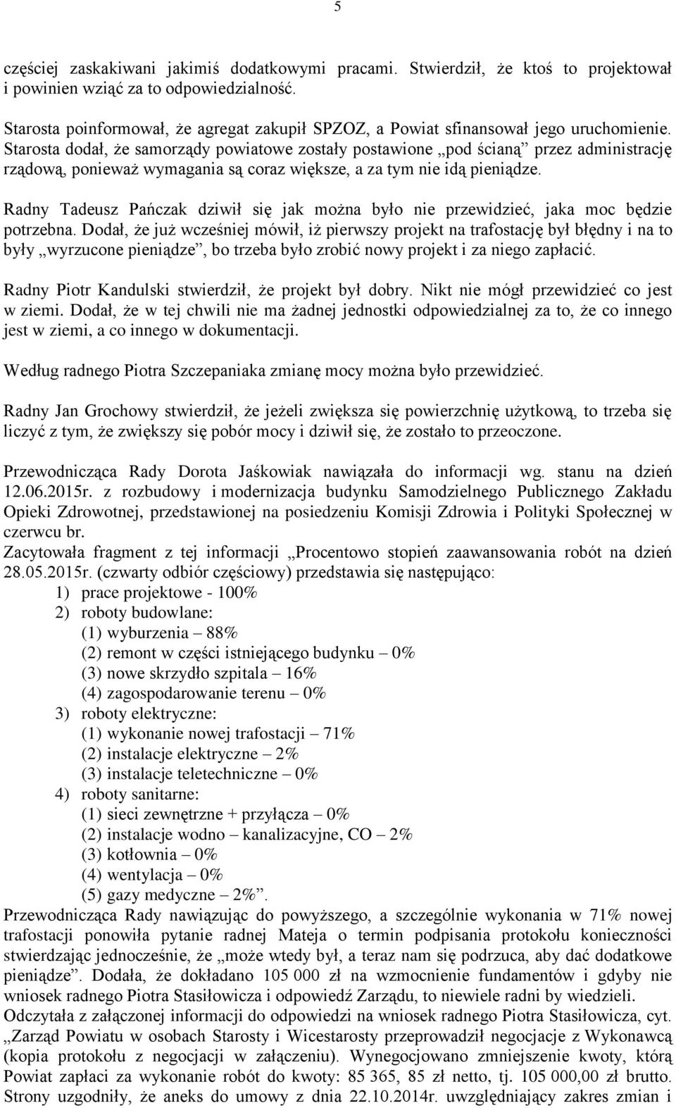 Starosta dodał, że samorządy powiatowe zostały postawione pod ścianą przez administrację rządową, ponieważ wymagania są coraz większe, a za tym nie idą pieniądze.
