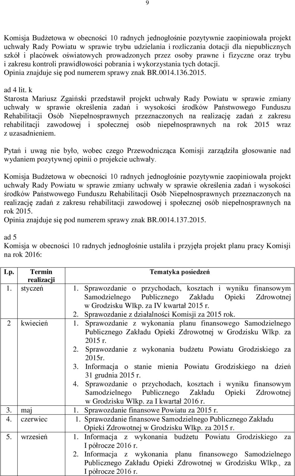 k Starosta Mariusz Zgaiński przedstawił projekt uchwały Rady Powiatu w sprawie zmiany uchwały w sprawie określenia zadań i wysokości środków Państwowego Funduszu Rehabilitacji Osób Niepełnosprawnych