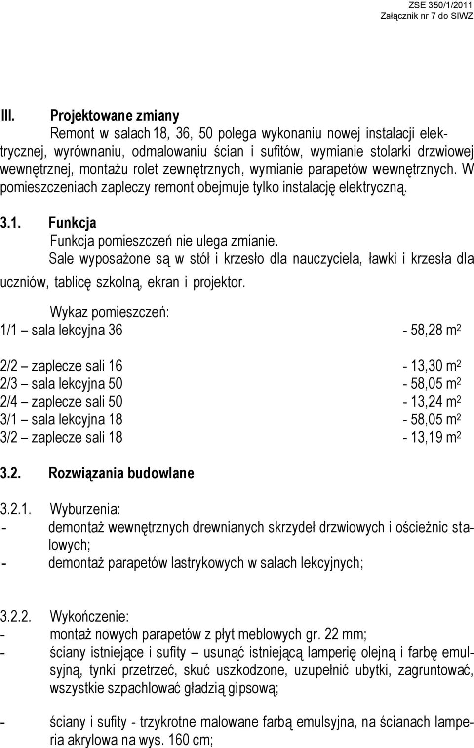 Sale wyposażone są w stół i krzesło dla nauczyciela, ławki i krzesła dla uczniów, tablicę szkolną, ekran i projektor.