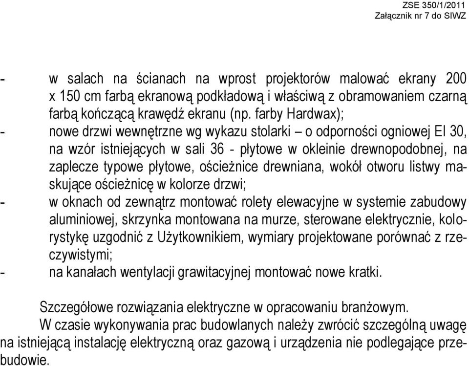 drewniana, wokół otworu listwy maskujące ościeżnicę w kolorze drzwi; - w oknach od zewnątrz montować rolety elewacyjne w systemie zabudowy aluminiowej, skrzynka montowana na murze, sterowane