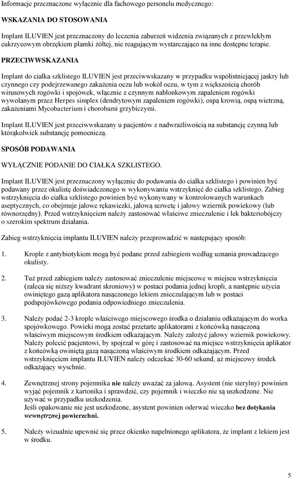 PRZECIWWSKAZANIA Implant do ciałka szklistego ILUVIEN jest przeciwwskazany w przypadku współistniejącej jaskry lub czynnego czy podejrzewanego zakażenia oczu lub wokół oczu, w tym z większością