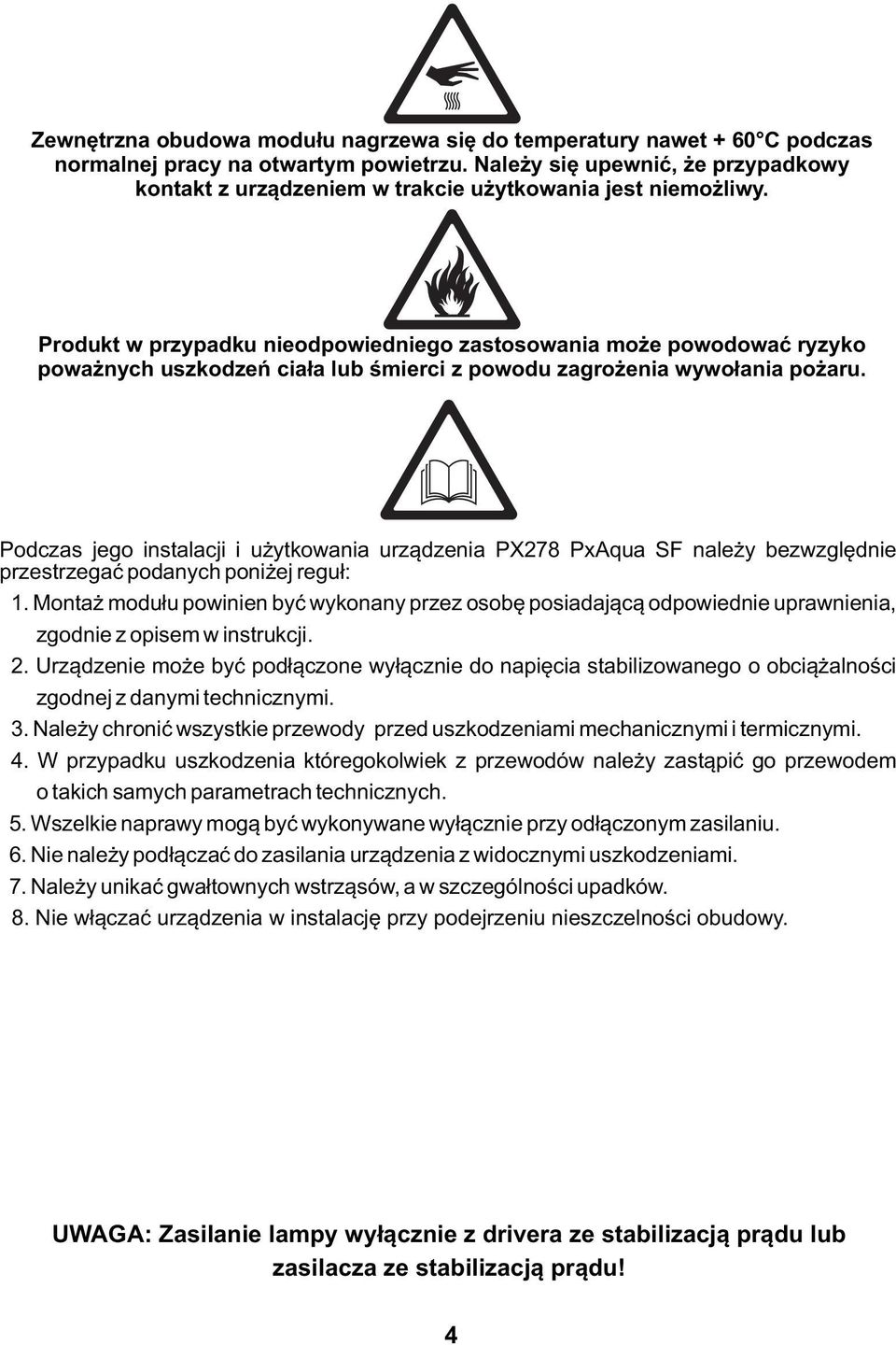 Produkt w przypadku nieodpowiedniego zastosowania może powodować ryzyko poważnych uszkodzeń ciała lub śmierci z powodu zagrożenia wywołania pożaru.