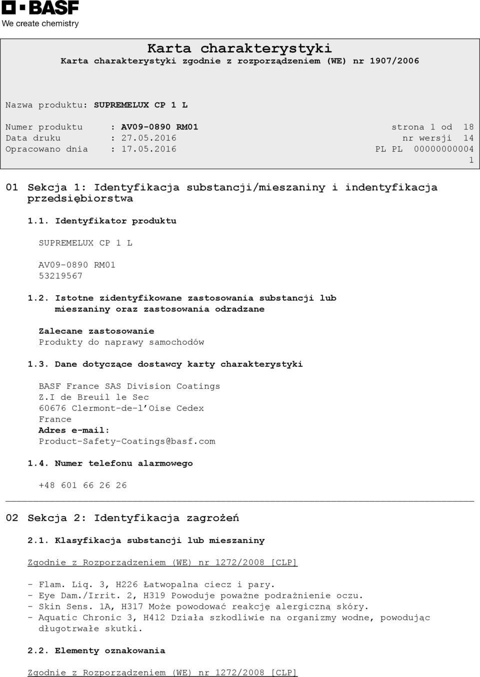 Dane dotyczące dostawcy karty charakterystyki BASF France SAS Division Coatings Z.I de Breuil le Sec 60676 Clermont-de-l Oise Cedex France Adres e-mail: Product-Safety-Coatings@basf.com 1.4.
