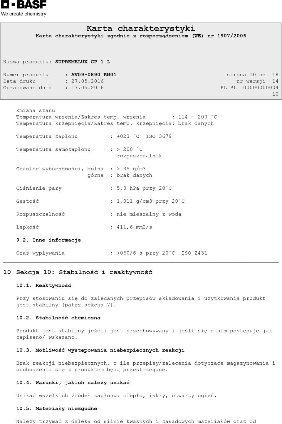 Rozpuszczalność Lepkość : 5,0 hpa przy 20 C : 1,011 g/cm3 przy 20 C : nie mieszalny z wodą : 411,6 mm2/s 9.2. Inne informacje Czas wypływania : >060/6 s przy 20 C ISO 2431 10 Sekcja 10: Stabilność i reaktywność 10.