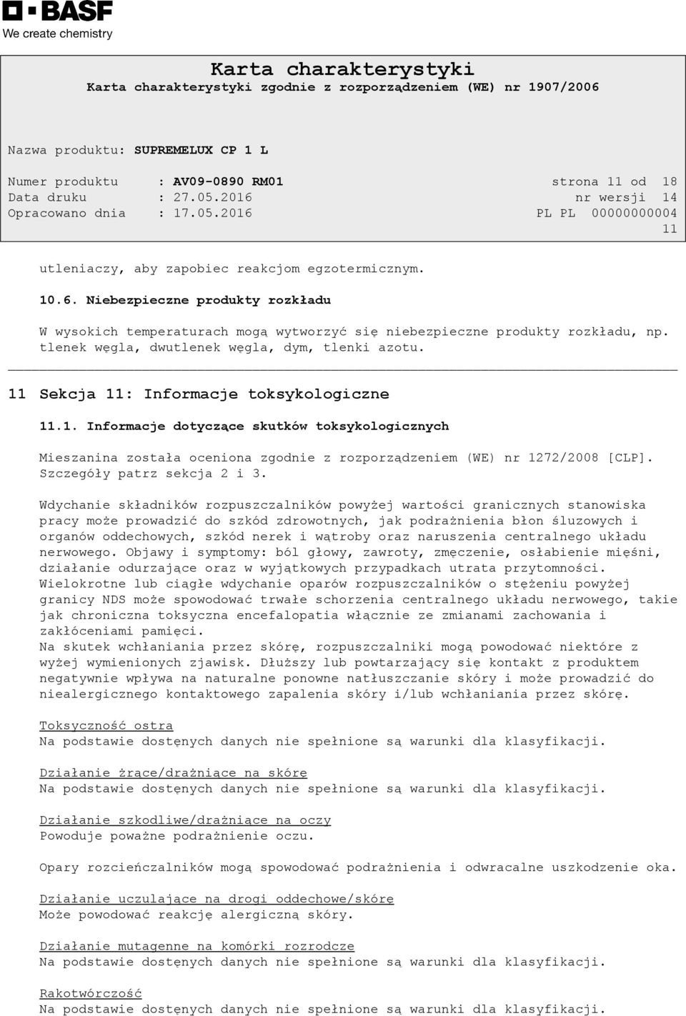 11 Sekcja 11: Informacje toksykologiczne 11.1. Informacje dotyczące skutków toksykologicznych Mieszanina została oceniona zgodnie z rozporządzeniem (WE) nr 1272/2008 [CLP].