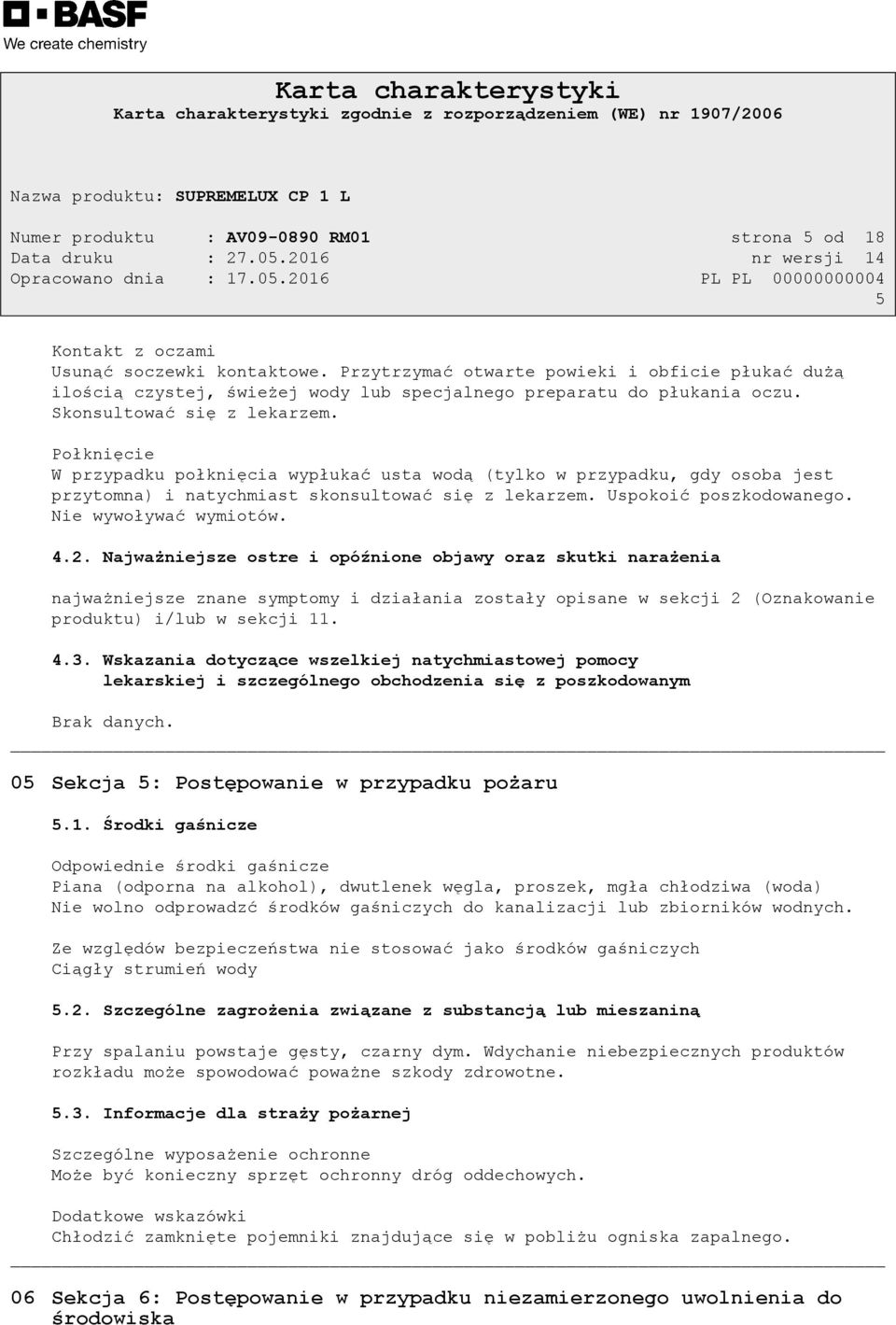 Połknięcie W przypadku połknięcia wypłukać usta wodą (tylko w przypadku, gdy osoba jest przytomna) i natychmiast skonsultować się z lekarzem. Uspokoić poszkodowanego. Nie wywoływać wymiotów. 4.2.