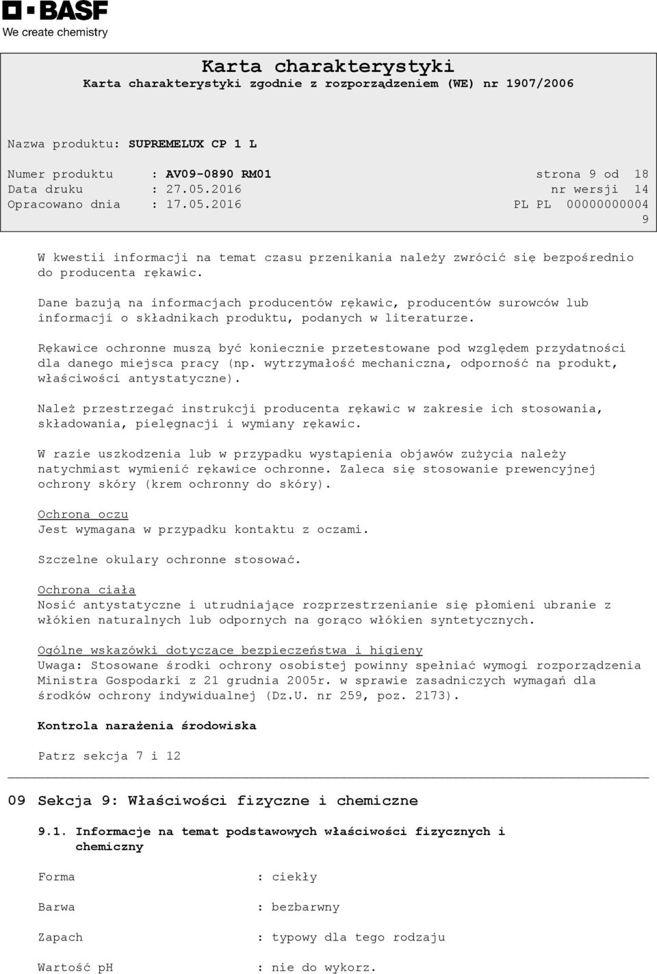 Rękawice ochronne muszą być koniecznie przetestowane pod względem przydatności dla danego miejsca pracy (np. wytrzymałość mechaniczna, odporność na produkt, właściwości antystatyczne).