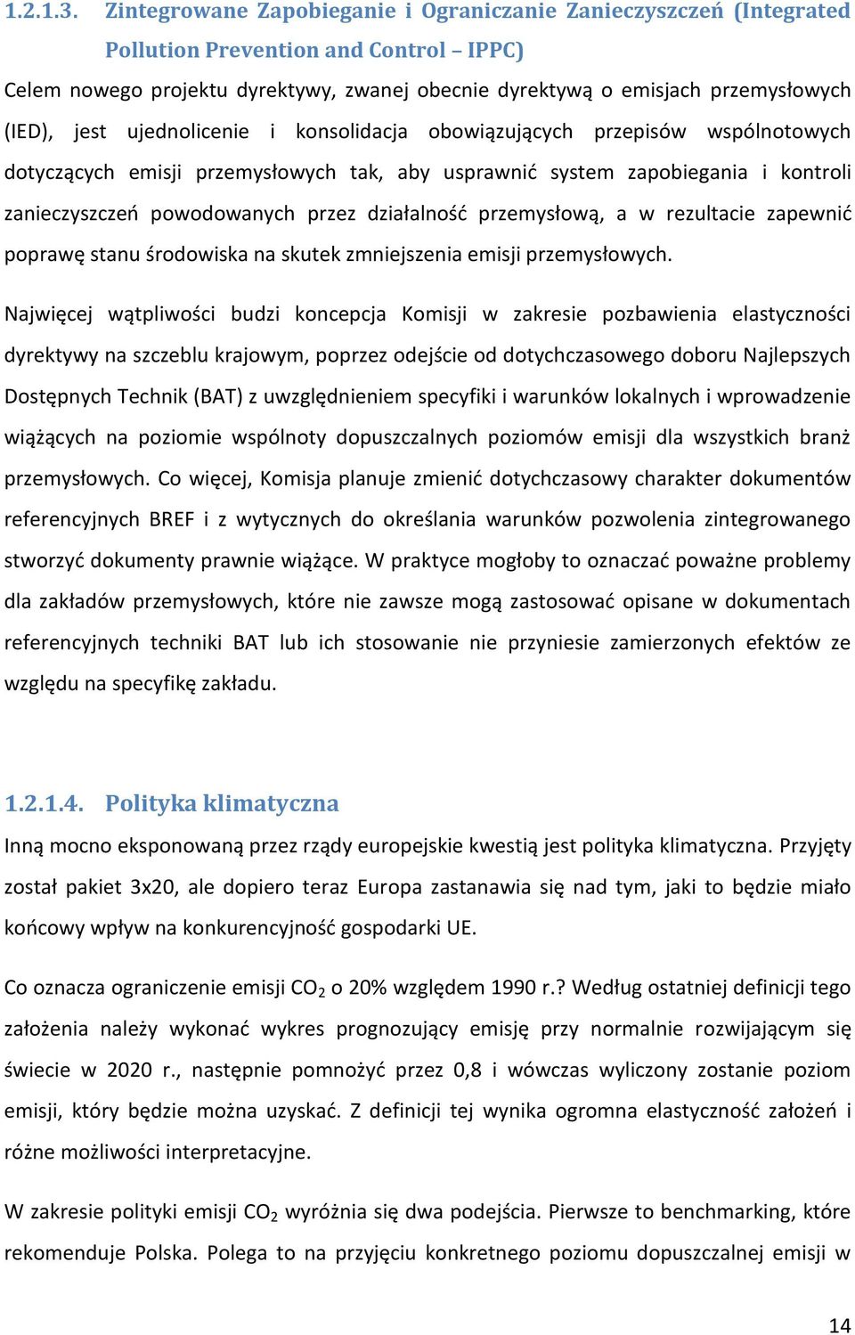 jest ujednolicenie i konsolidacja obowiązujących przepisów wspólnotowych dotyczących emisji przemysłowych tak, aby usprawnid system zapobiegania i kontroli zanieczyszczeo powodowanych przez