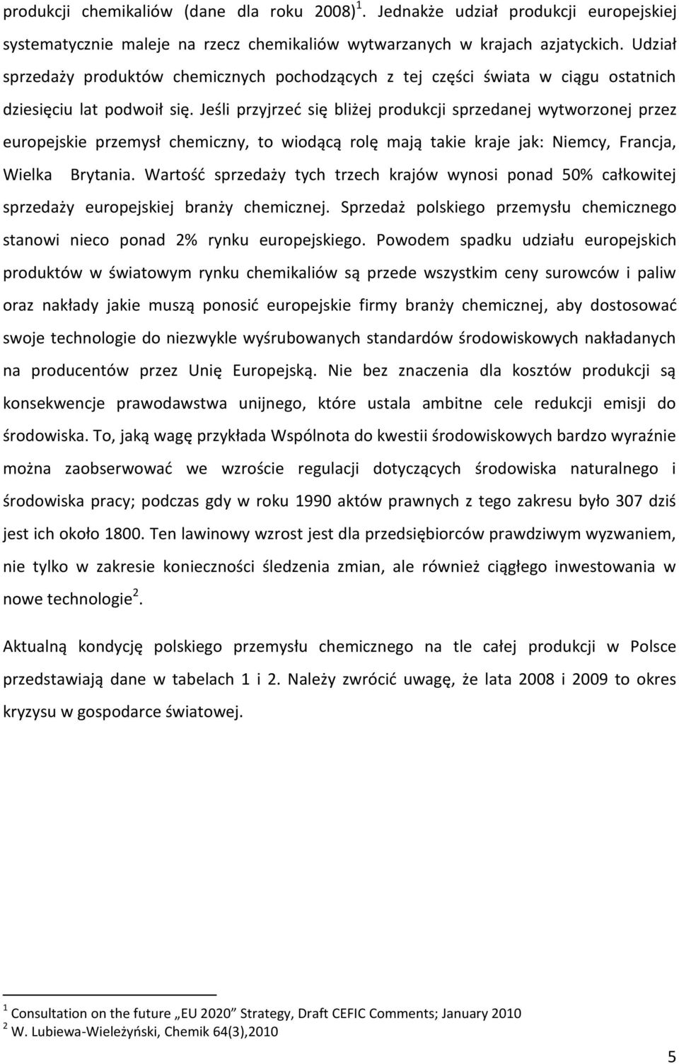 Jeśli przyjrzed się bliżej produkcji sprzedanej wytworzonej przez europejskie przemysł chemiczny, to wiodącą rolę mają takie kraje jak: Niemcy, Francja, Wielka Brytania.