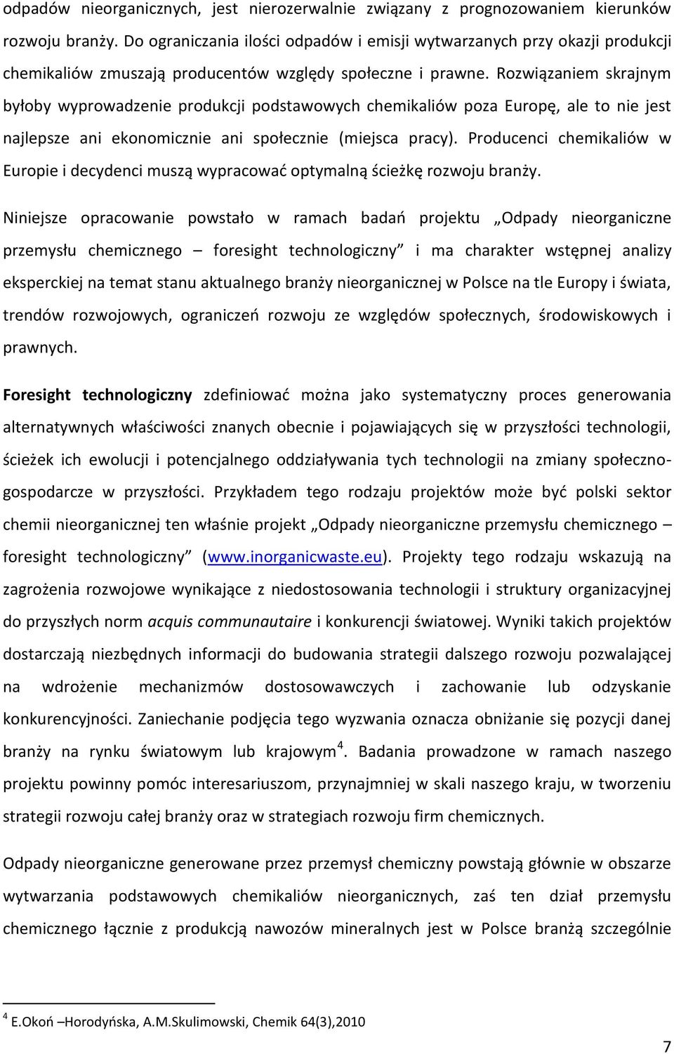 Rozwiązaniem skrajnym byłoby wyprowadzenie produkcji podstawowych chemikaliów poza Europę, ale to nie jest najlepsze ani ekonomicznie ani społecznie (miejsca pracy).