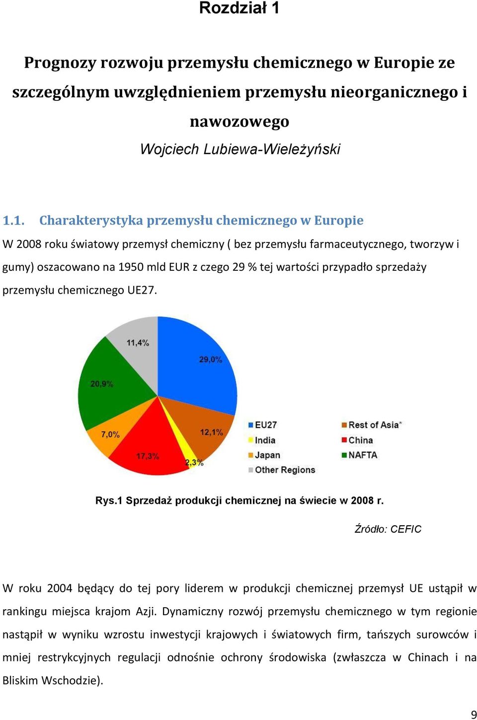 1. Charakterystyka przemysłu chemicznego w Europie W 2008 roku światowy przemysł chemiczny ( bez przemysłu farmaceutycznego, tworzyw i gumy) oszacowano na 1950 mld EUR z czego 29 % tej wartości