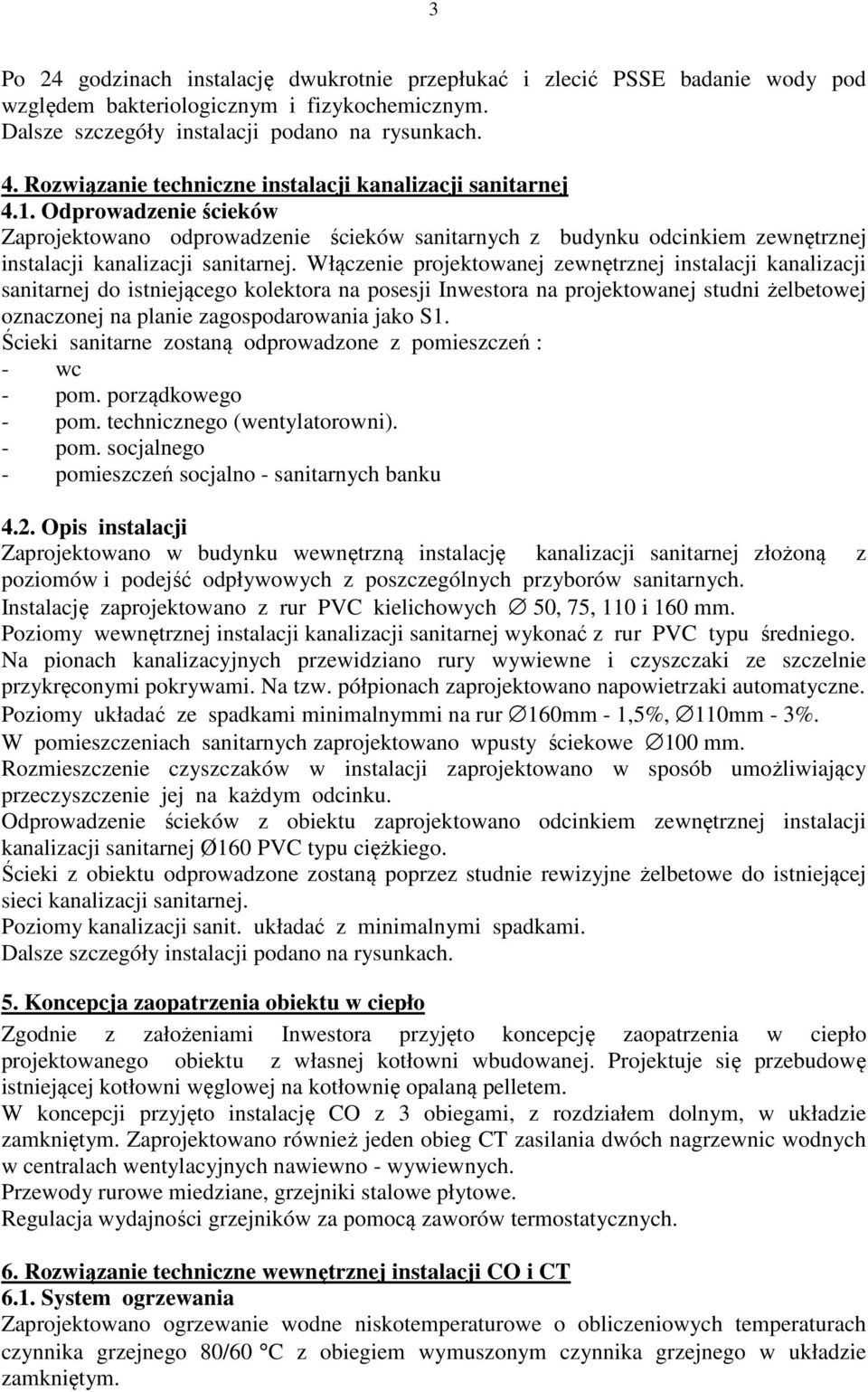 Włączenie projektowanej zewnętrznej instalacji kanalizacji sanitarnej do istniejącego kolektora na posesji Inwestora na projektowanej studni żelbetowej oznaczonej na planie zagospodarowania jako S1.