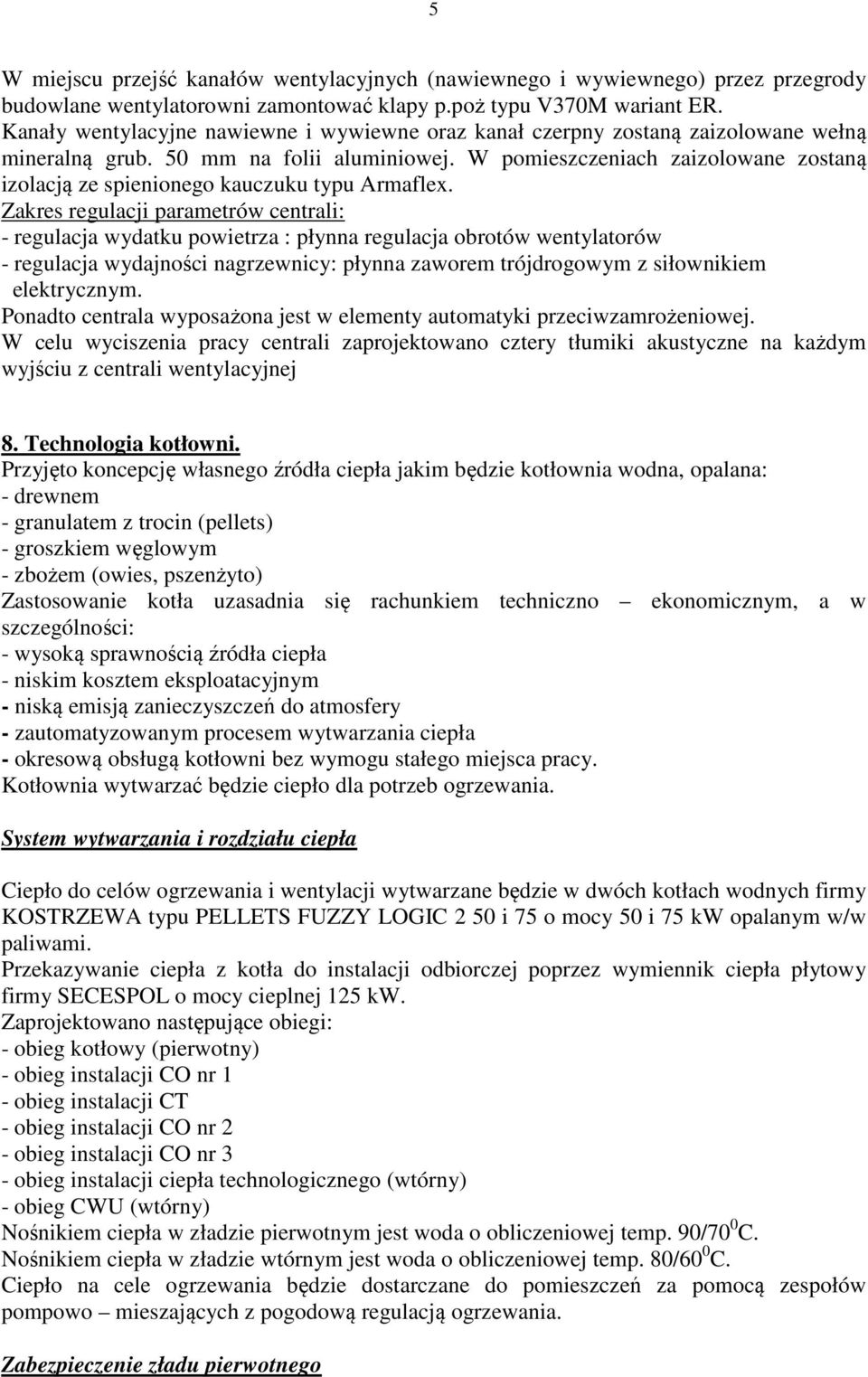 W pomieszczeniach zaizolowane zostaną izolacją ze spienionego kauczuku typu Armaflex.