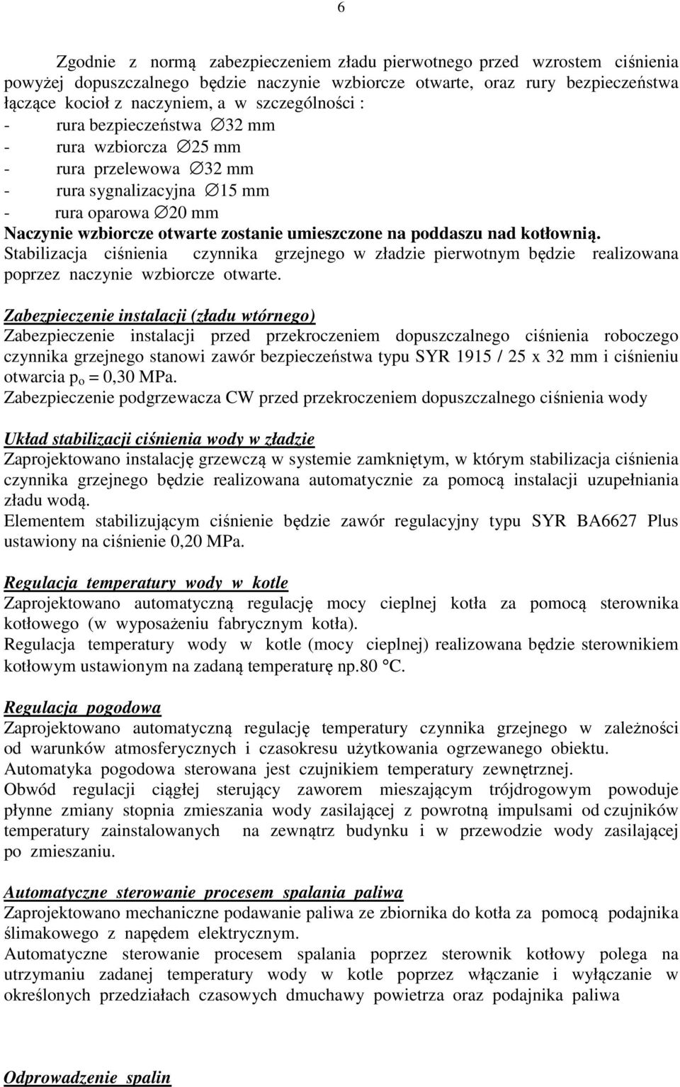 nad kotłownią. Stabilizacja ciśnienia czynnika grzejnego w zładzie pierwotnym będzie realizowana poprzez naczynie wzbiorcze otwarte.