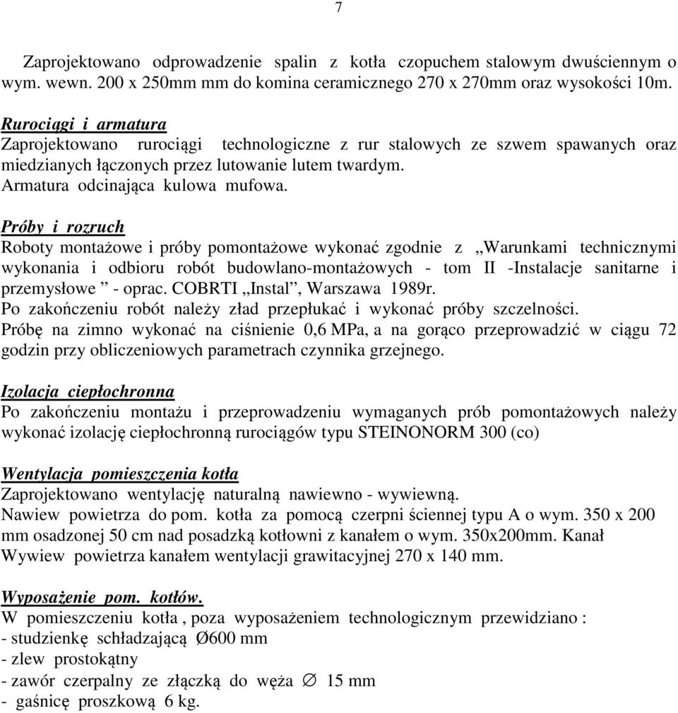 Próby i rozruch Roboty montażowe i próby pomontażowe wykonać zgodnie z Warunkami technicznymi wykonania i odbioru robót budowlano-montażowych - tom II -Instalacje sanitarne i przemysłowe - oprac.