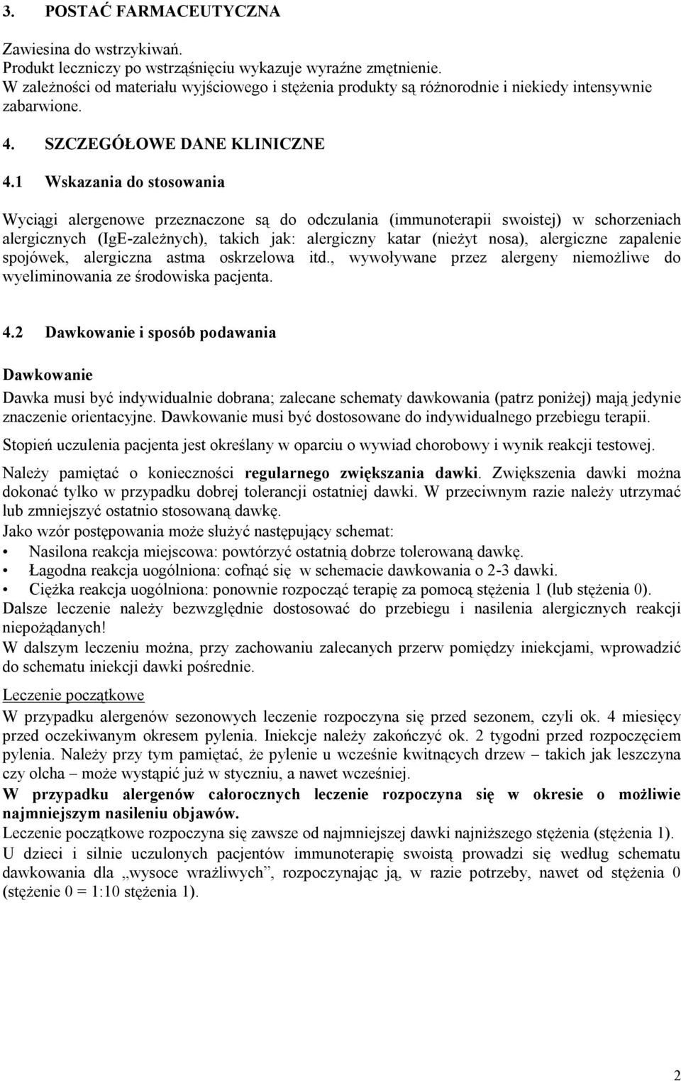 1 Wskazania do stosowania Wyciągi alergenowe przeznaczone są do odczulania (immunoterapii swoistej) w schorzeniach alergicznych (IgE-zależnych), takich jak: alergiczny katar (nieżyt nosa), alergiczne