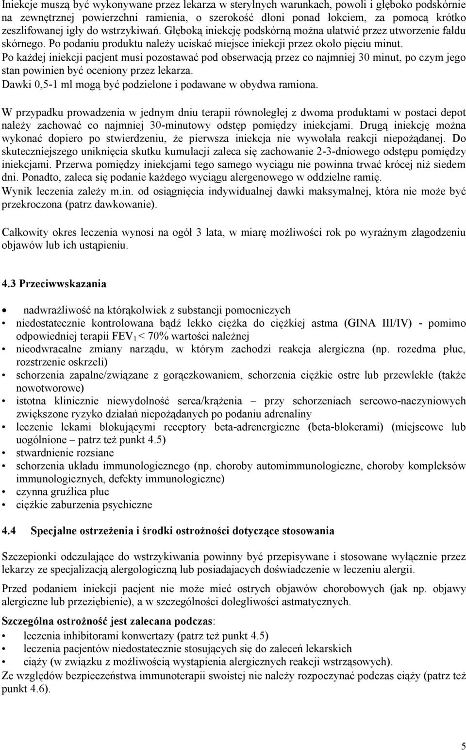 Po każdej iniekcji pacjent musi pozostawać pod obserwacją przez co najmniej 30 minut, po czym jego stan powinien być oceniony przez lekarza.