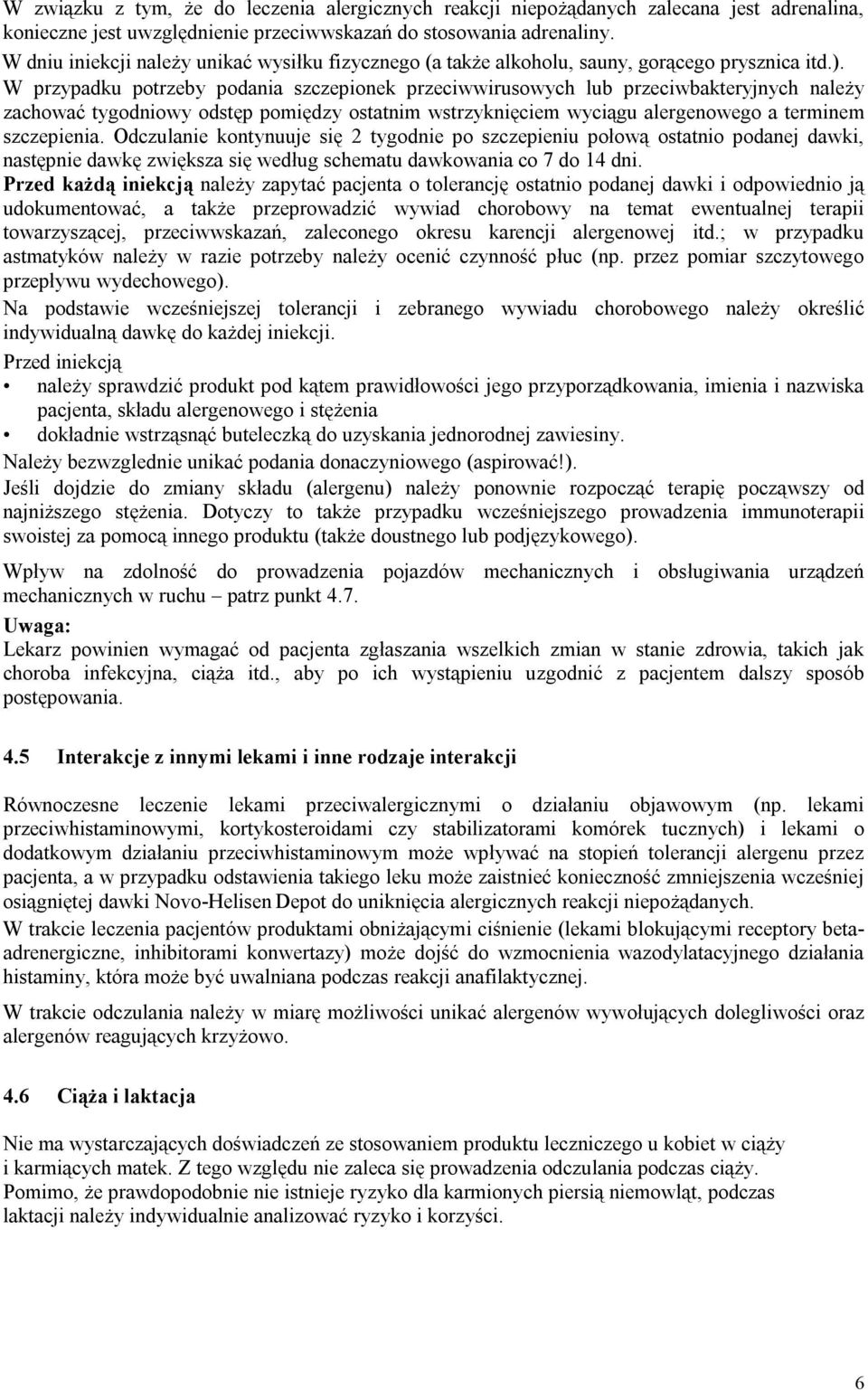 W przypadku potrzeby podania szczepionek przeciwwirusowych lub przeciwbakteryjnych należy zachować tygodniowy odstęp pomiędzy ostatnim wstrzyknięciem wyciągu alergenowego a terminem szczepienia.