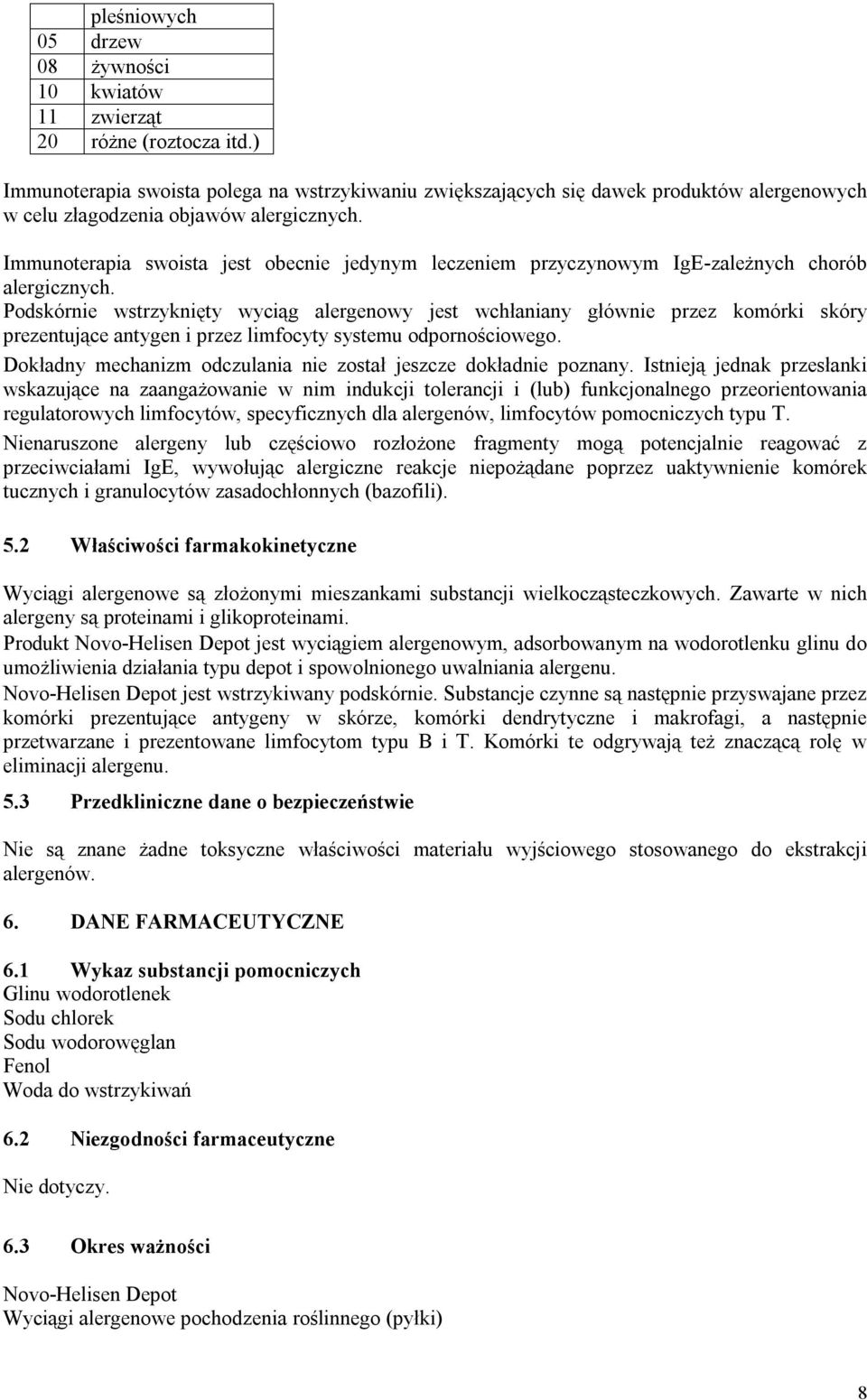 Immunoterapia swoista jest obecnie jedynym leczeniem przyczynowym IgE-zależnych chorób alergicznych.