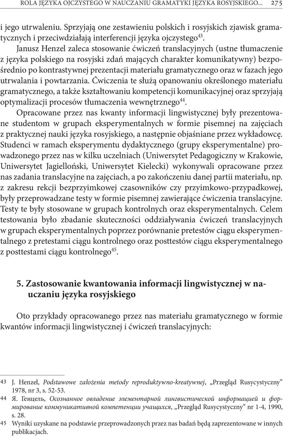 Janusz Henzel zaleca stosowanie ćwiczeń translacyjnych (ustne tłumaczenie z języka polskiego na rosyjski zdań mających charakter komunikatywny) bezpośrednio po kontrastywnej prezentacji materiału