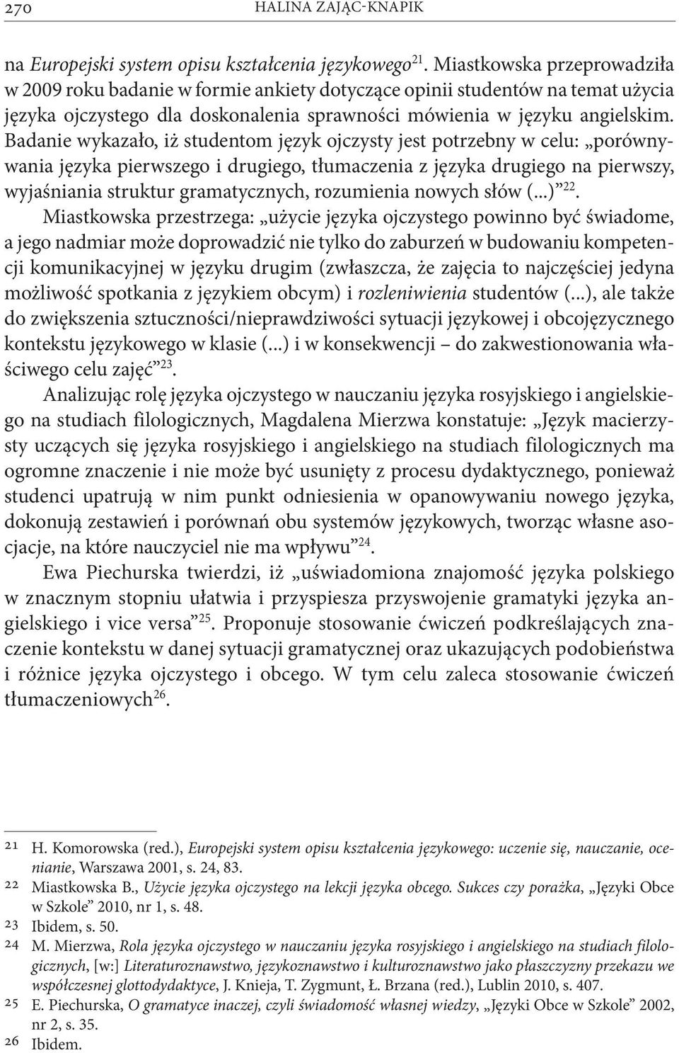 Badanie wykazało, iż studentom język ojczysty jest potrzebny w celu: porównywania języka pierwszego i drugiego, tłumaczenia z języka drugiego na pierwszy, wyjaśniania struktur gramatycznych,