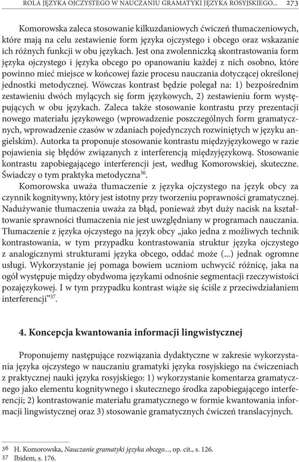Jest ona zwolenniczką skontrastowania form języka ojczystego i języka obcego po opanowaniu każdej z nich osobno, które powinno mieć miejsce w końcowej fazie procesu nauczania dotyczącej określonej