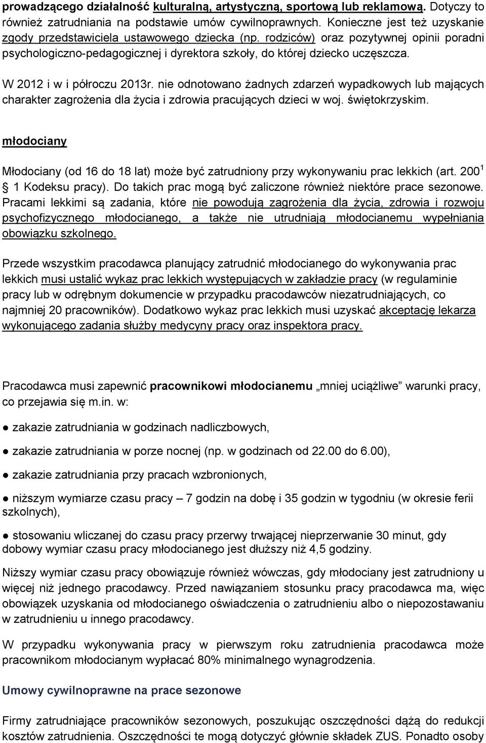 W 2012 i w i półroczu 2013r. nie odnotowano żadnych zdarzeń wypadkowych lub mających charakter zagrożenia dla życia i zdrowia pracujących dzieci w woj. świętokrzyskim.