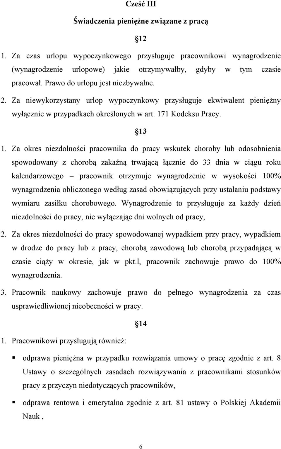 Za okres niezdolności pracownika do pracy wskutek choroby lub odosobnienia spowodowany z chorobą zakaźną trwającą łącznie do 33 dnia w ciągu roku kalendarzowego pracownik otrzymuje wynagrodzenie w