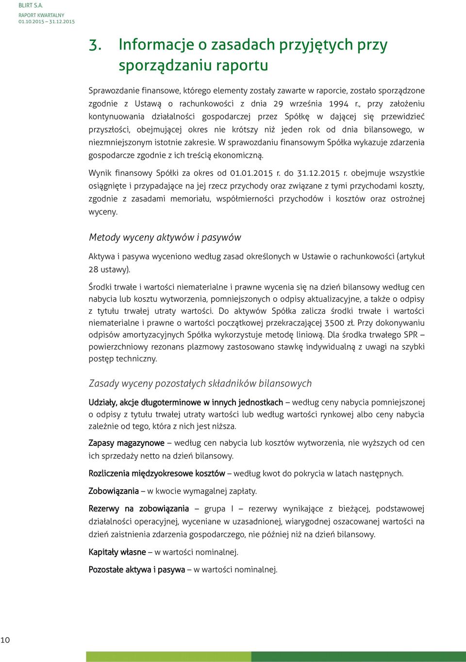 Informacje o zasadach przyjętych przy sporządzaniu raportu Sprawozdanie finansowe, którego elementy zostały zawarte w raporcie, zostało sporządzone zgodnie z Ustawą o rachunkowości z dnia 29 września