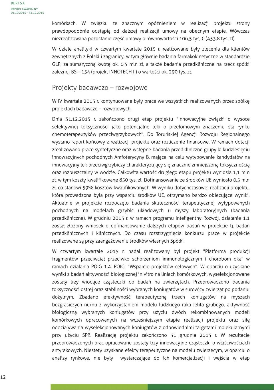 realizowane były zlecenia dla klientów zewnętrznych z Polski i zagranicy, w tym głównie badania farmakokinetyczne w standardzie GLP, za sumaryczną kwotę ok.