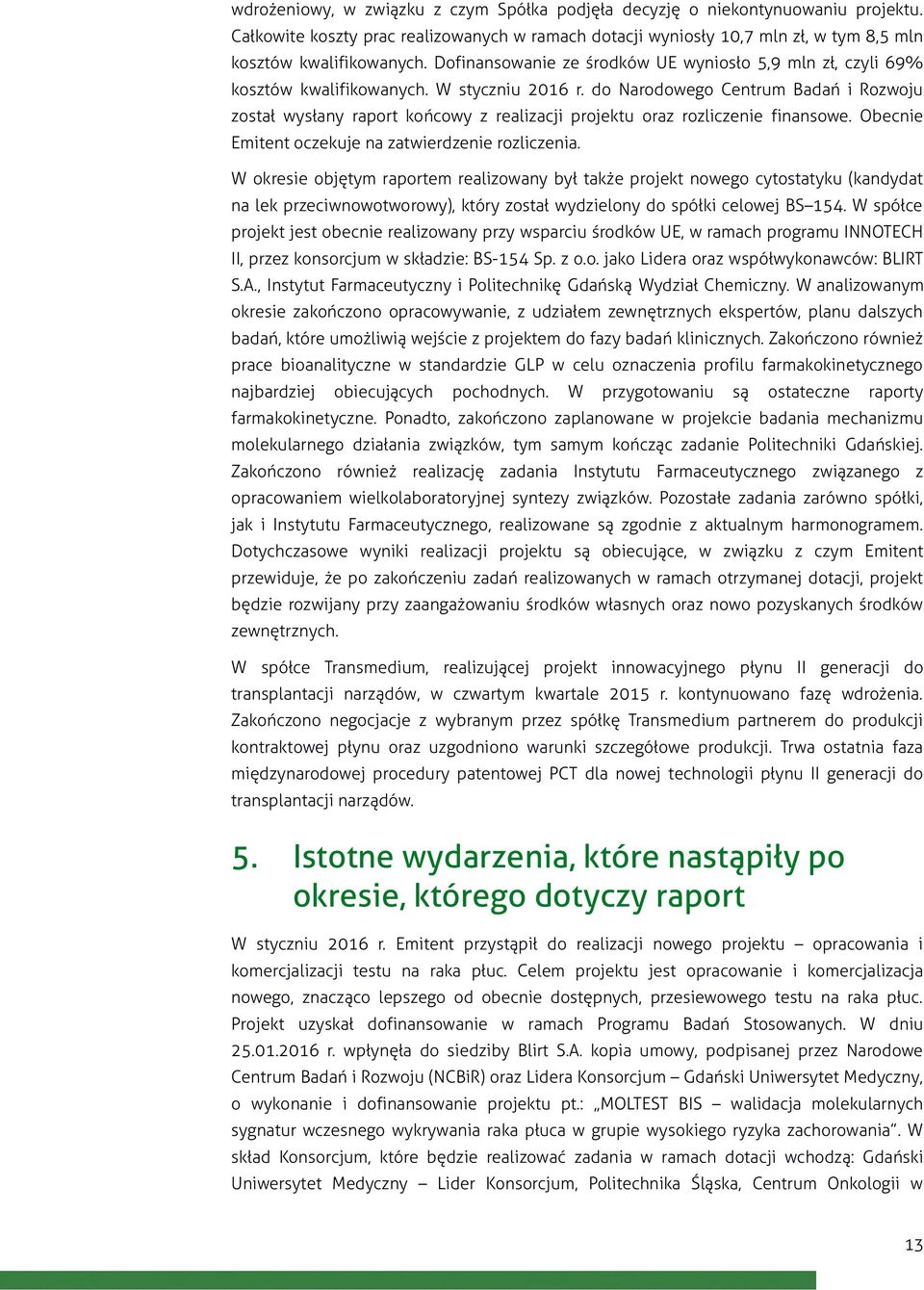 do Narodowego Centrum Badań i Rozwoju został wysłany raport końcowy z realizacji projektu oraz rozliczenie finansowe. Obecnie Emitent oczekuje na zatwierdzenie rozliczenia.