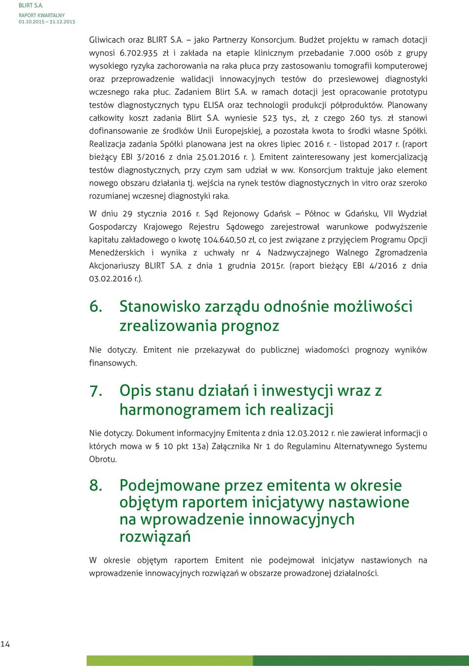płuc. Zadaniem Blirt S.A. w ramach dotacji jest opracowanie prototypu testów diagnostycznych typu ELISA oraz technologii produkcji półproduktów. Planowany całkowity koszt zadania Blirt S.A. wyniesie 523 tys.