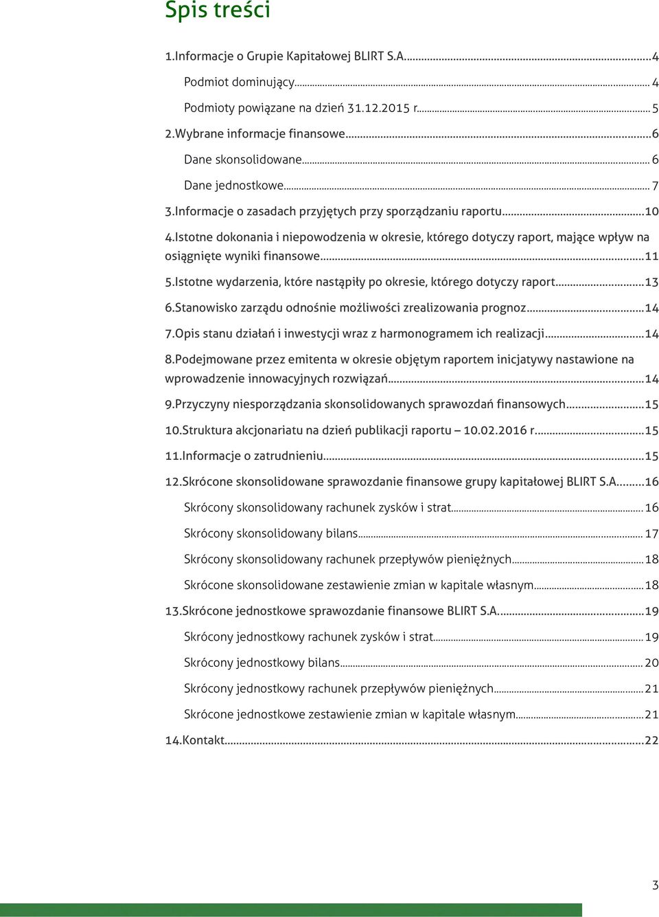 Istotne wydarzenia, które nastąpiły po okresie, którego dotyczy raport...13 6.Stanowisko zarządu odnośnie możliwości zrealizowania prognoz...14 7.