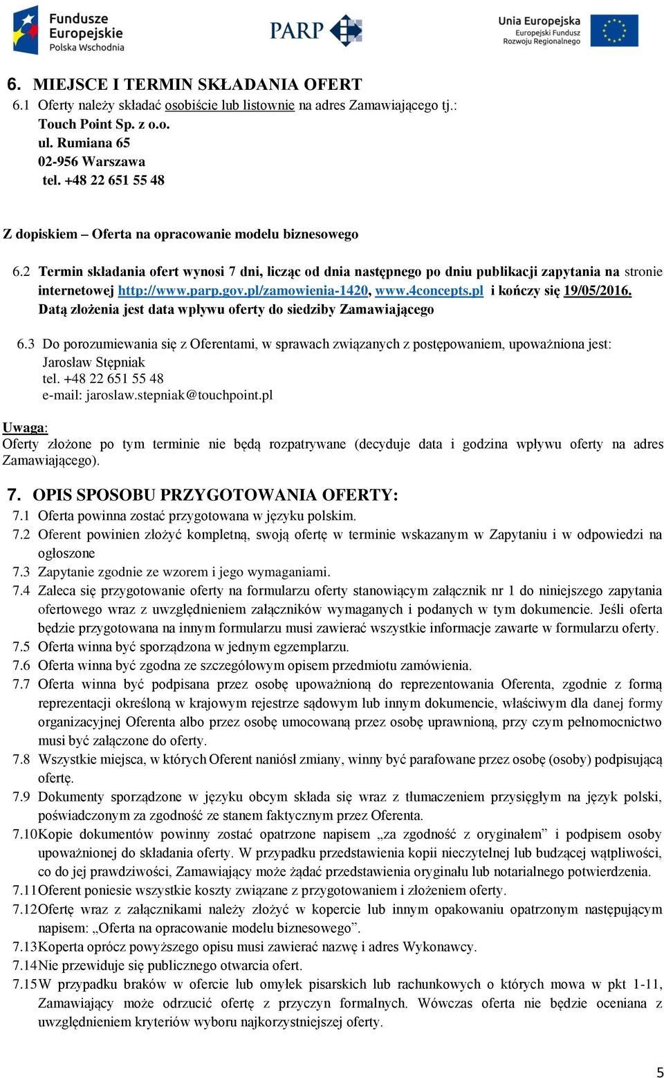 2 Termin składania ofert wynosi 7 dni, licząc od dnia następnego po dniu publikacji zapytania na stronie internetowej http://www.parp.gov.pl/zamowienia-1420, www.4concepts.pl i kończy się 19/05/2016.