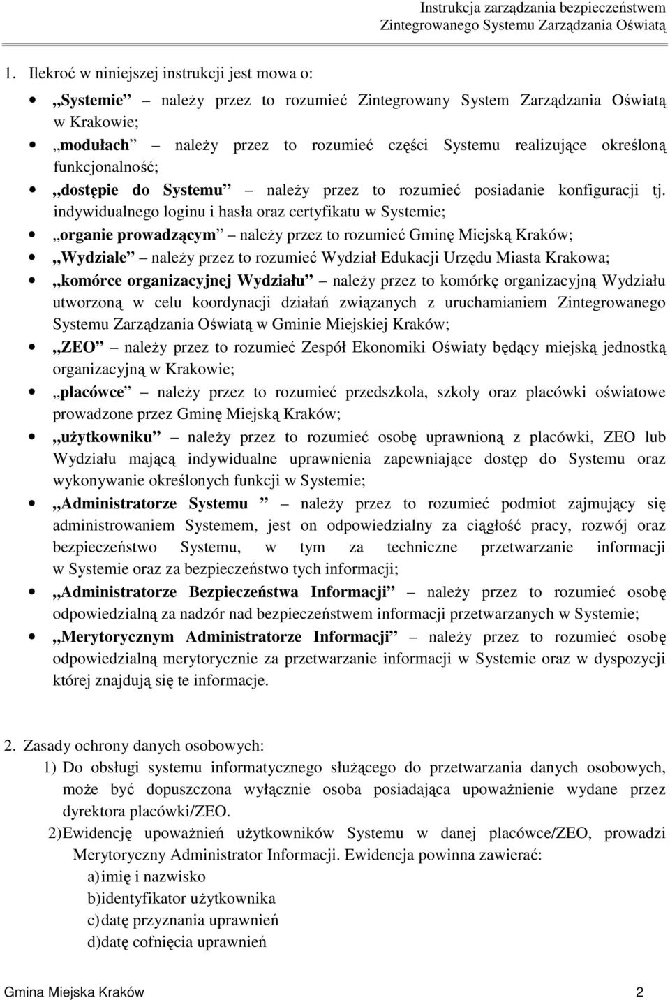 indywidualnego loginu i hasła oraz certyfikatu w Systemie; organie prowadzącym naleŝy przez to rozumieć Gminę Miejską Kraków; Wydziale naleŝy przez to rozumieć Wydział Edukacji Urzędu Miasta Krakowa;