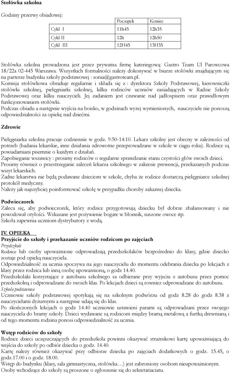 Komisja stołówkowa obraduje regularnie i składa się z : dyrektora Szkoły Podstawowej, kierowniczki stołówki szkolnej, pielęgniarki szkolnej, kilku rodziców uczniów zasiadających w Radzie Szkoły