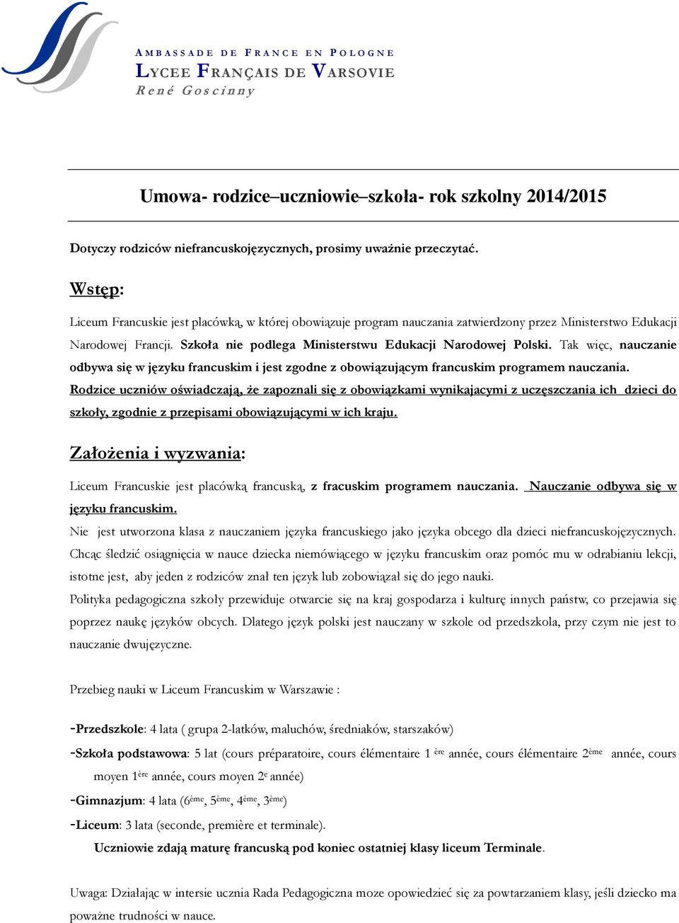 Szkoła nie podlega Ministerstwu Edukacji Narodowej Polski. Tak więc, nauczanie odbywa się w języku francuskim i jest zgodne z obowiązującym francuskim programem nauczania.