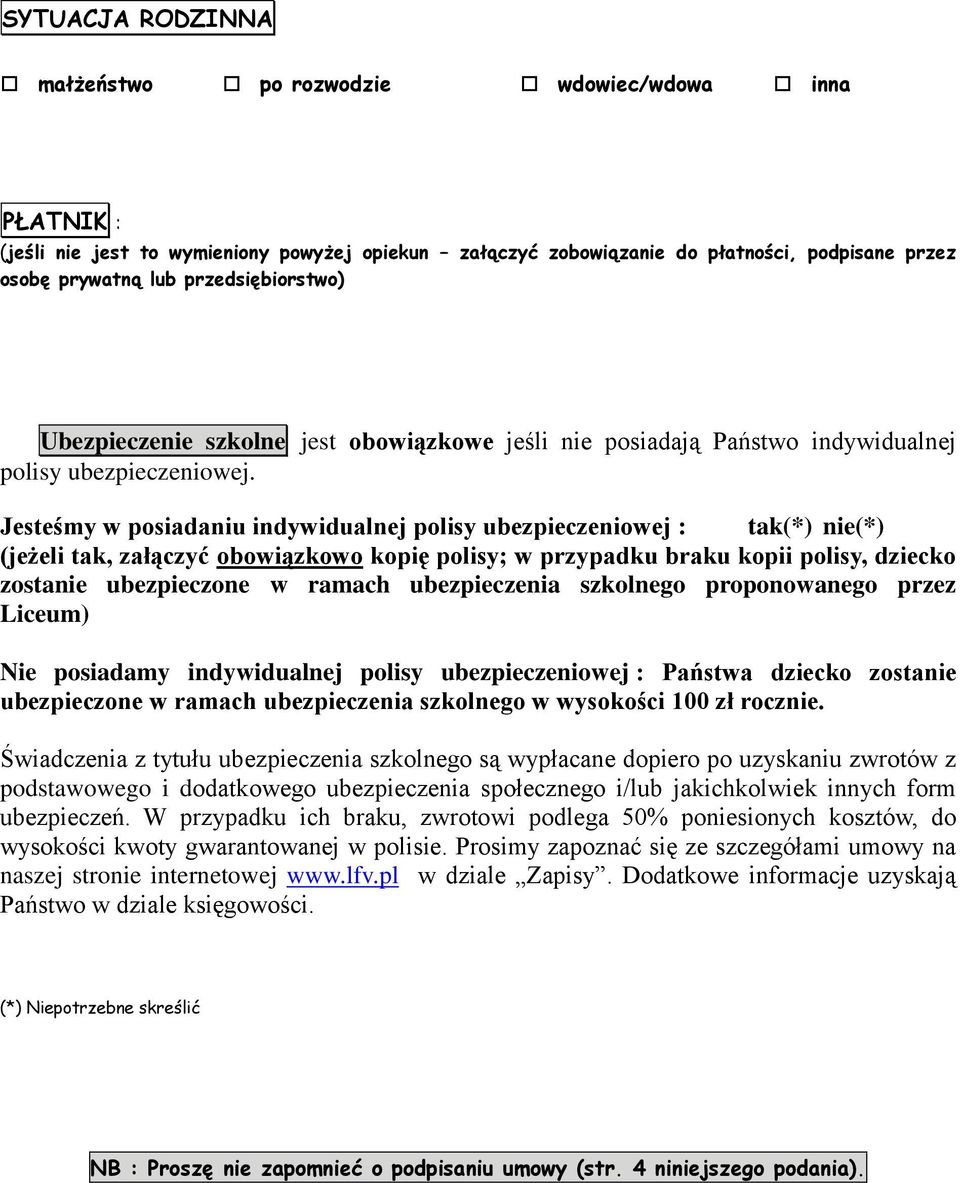 Jesteśmy w posiadaniu indywidualnej polisy ubezpieczeniowej : tak(*) nie(*) (jeżeli tak, załączyć obowiązkowo kopię polisy; w przypadku braku kopii polisy, dziecko zostanie ubezpieczone w ramach