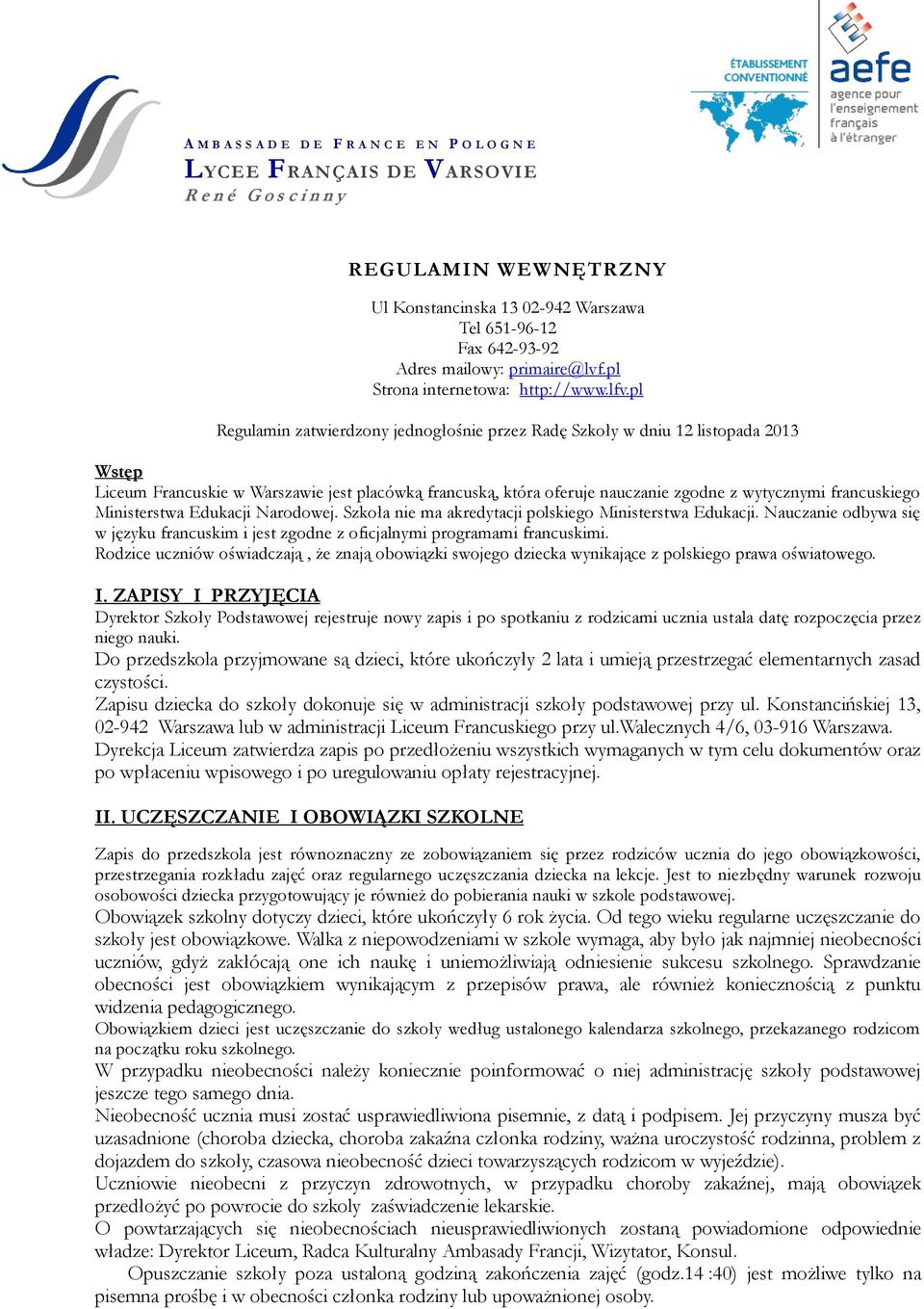 pl Regulamin zatwierdzony jednogłośnie przez Radę Szkoły w dniu 12 listopada 2013 Wstęp Liceum Francuskie w Warszawie jest placówką francuską, która oferuje nauczanie zgodne z wytycznymi francuskiego