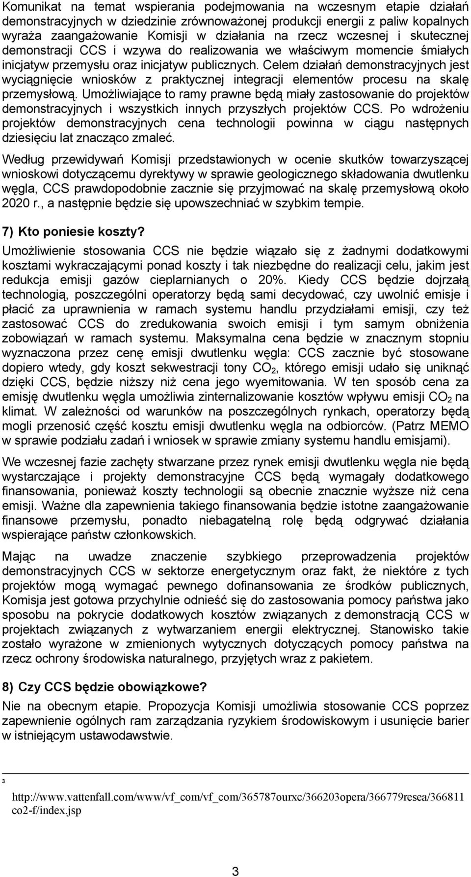 Celem działań demonstracyjnych jest wyciągnięcie wniosków z praktycznej integracji elementów procesu na skalę przemysłową.