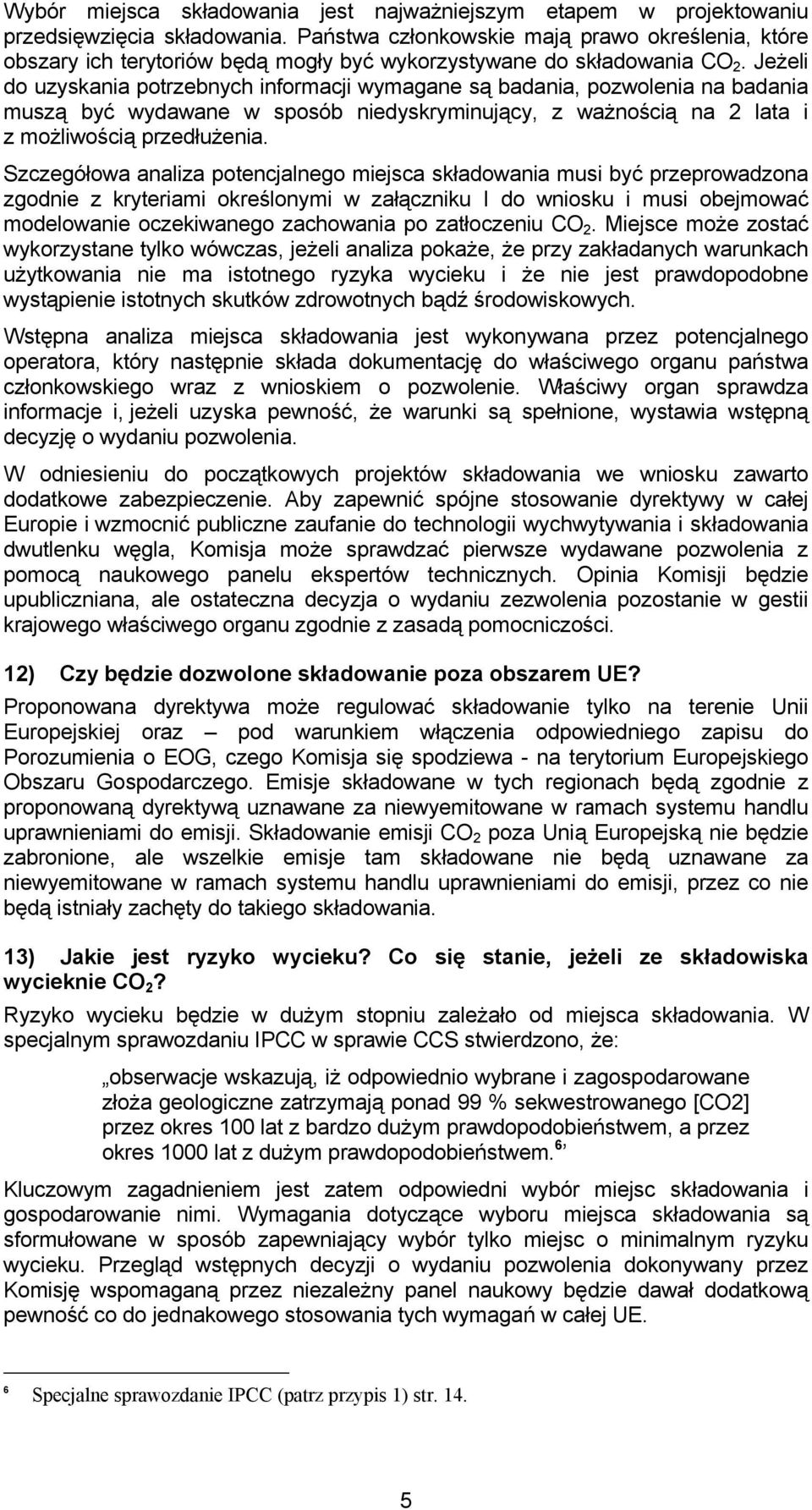 Jeżeli do uzyskania potrzebnych informacji wymagane są badania, pozwolenia na badania muszą być wydawane w sposób niedyskryminujący, z ważnością na 2 lata i z możliwością przedłużenia.