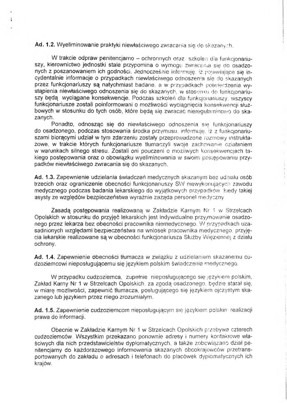 Jednocześnie informuję, iż pojawiające się in cydentalnie informacje o przypadkach niewłaściwego odnoszenia się do skazanych przez funkcjonariuszy są natychmiast badane, a w przypadkach potwierdzenia