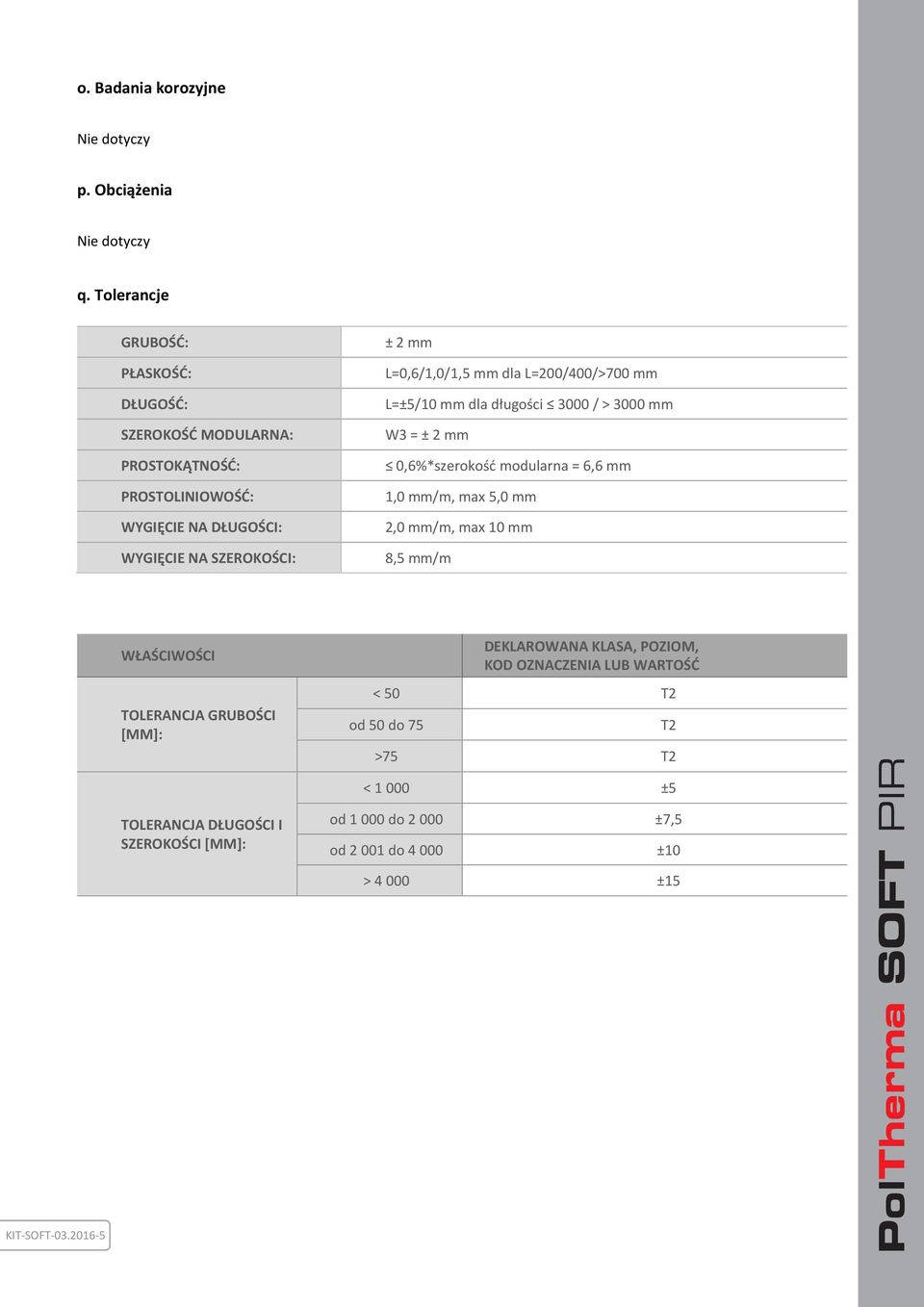 ± 2 mm PROSTOKĄTNOŚĆ: 0,6%*szerokość modularna = 6,6 mm PROSTOLINIOWOŚĆ: 1,0 mm/m, max 5,0 mm WYGIĘCIE NA DŁUGOŚCI: 2,0 mm/m, max 10 mm WYGIĘCIE NA